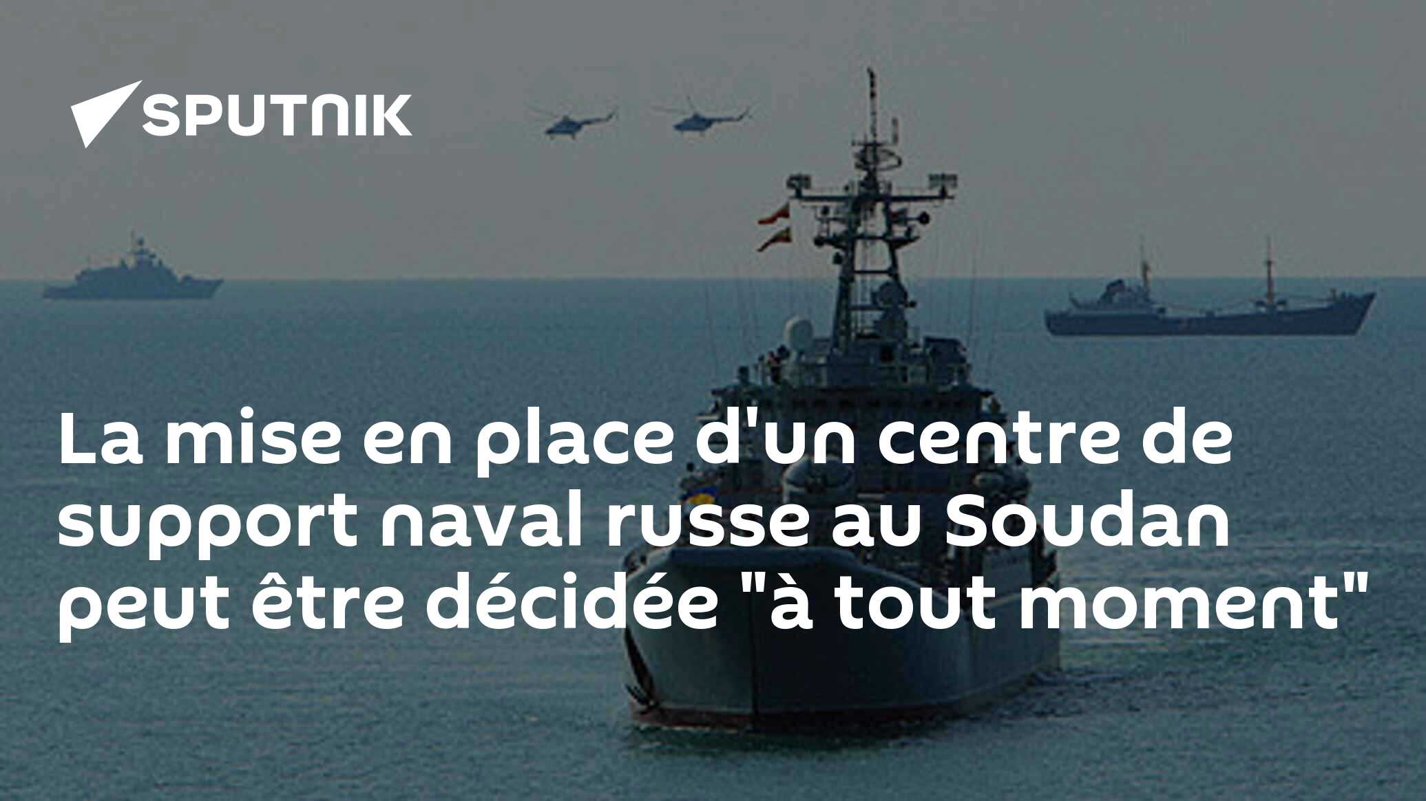 La mise en place d'un centre de support naval russe au Soudan peut être décidée "à tout moment"