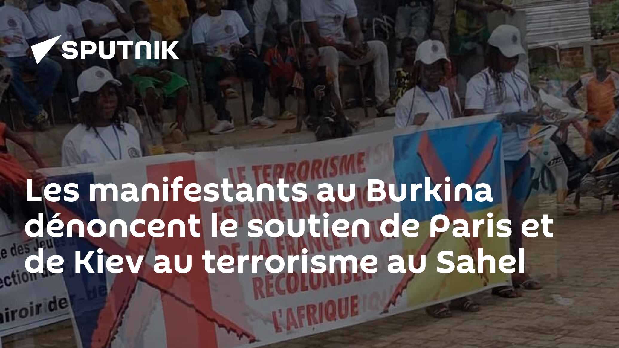 Les manifestants au Burkina dénoncent le soutien de Paris et de Kiev au terrorisme au Sahel