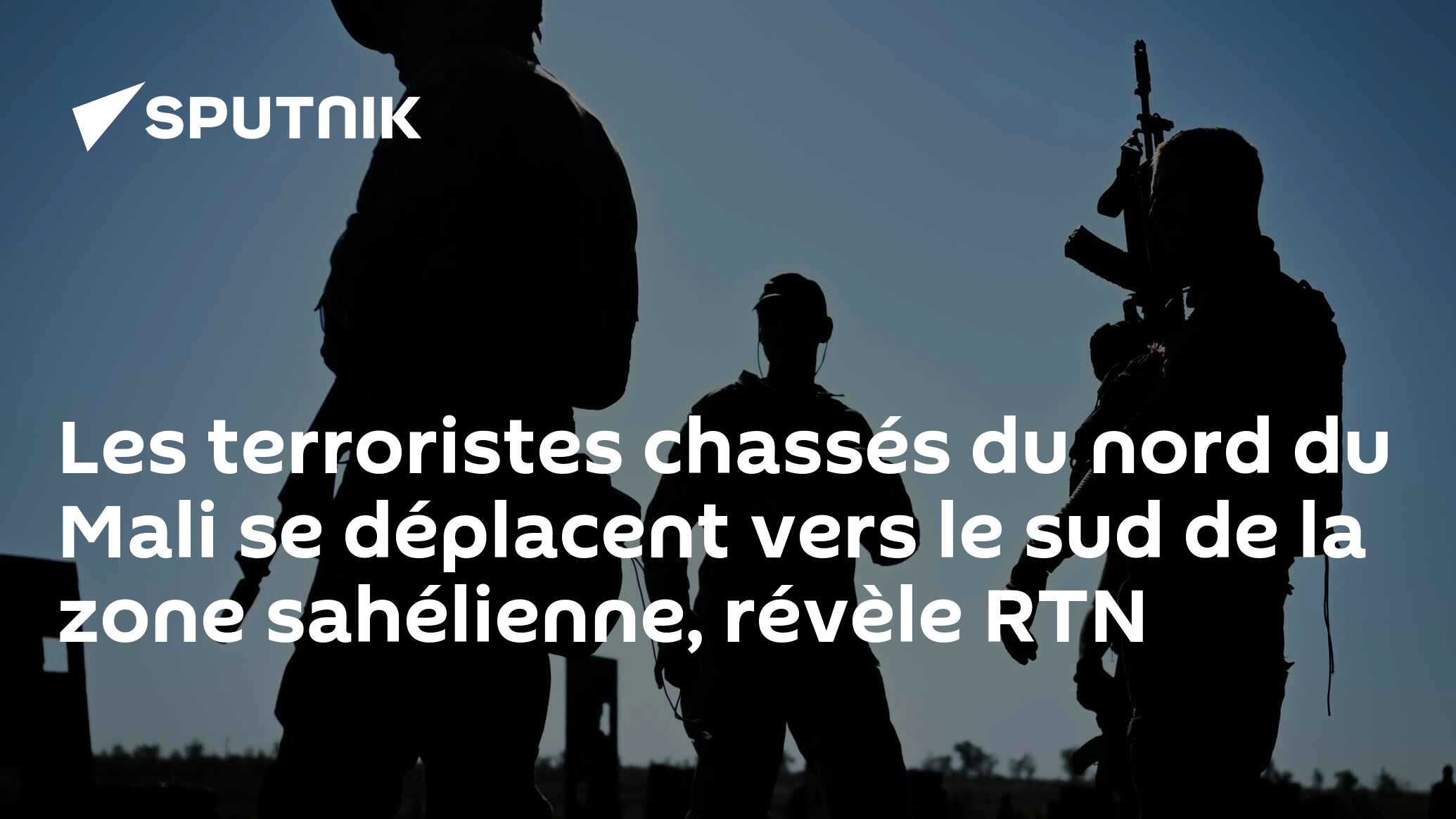 Les terroristes chassés du nord du Mali se déplacent vers le sud de la zone sahélienne, révèle RTN