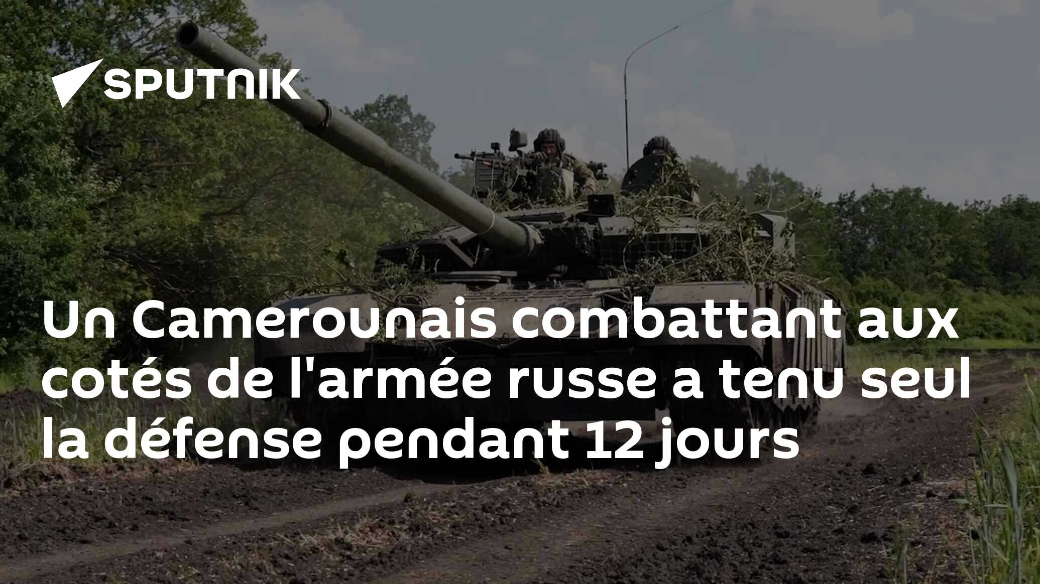 Un Camerounais combattant aux cotés de l'armée russe a tenu seul la défense pendant 12 jours
