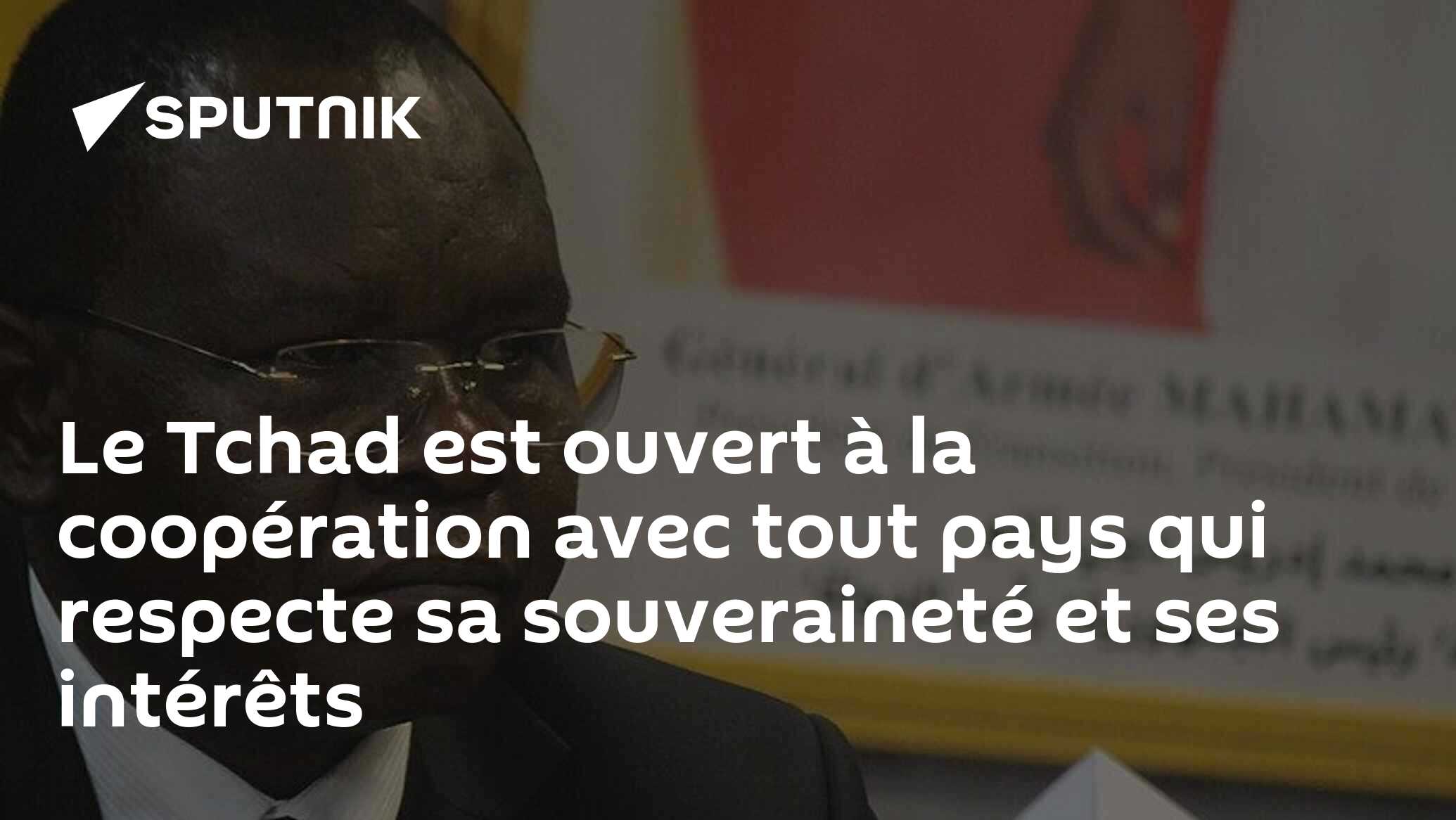 Le Tchad est ouvert à la coopération avec tout pays qui respecte sa souveraineté et ses intérêts