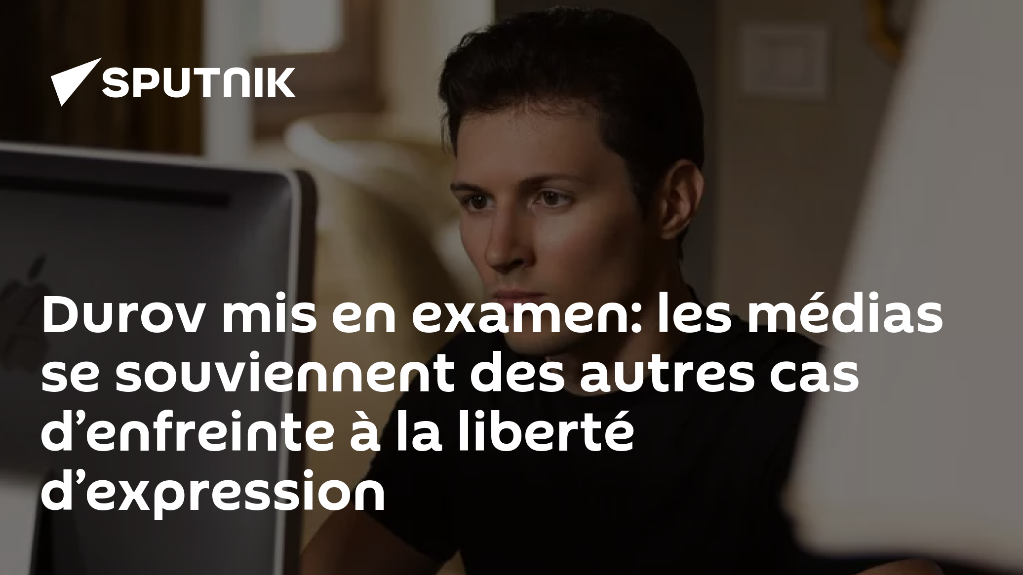 Durov mis en examen: les médias se souviennent des autres cas d’enfreinte à la liberté d’expression