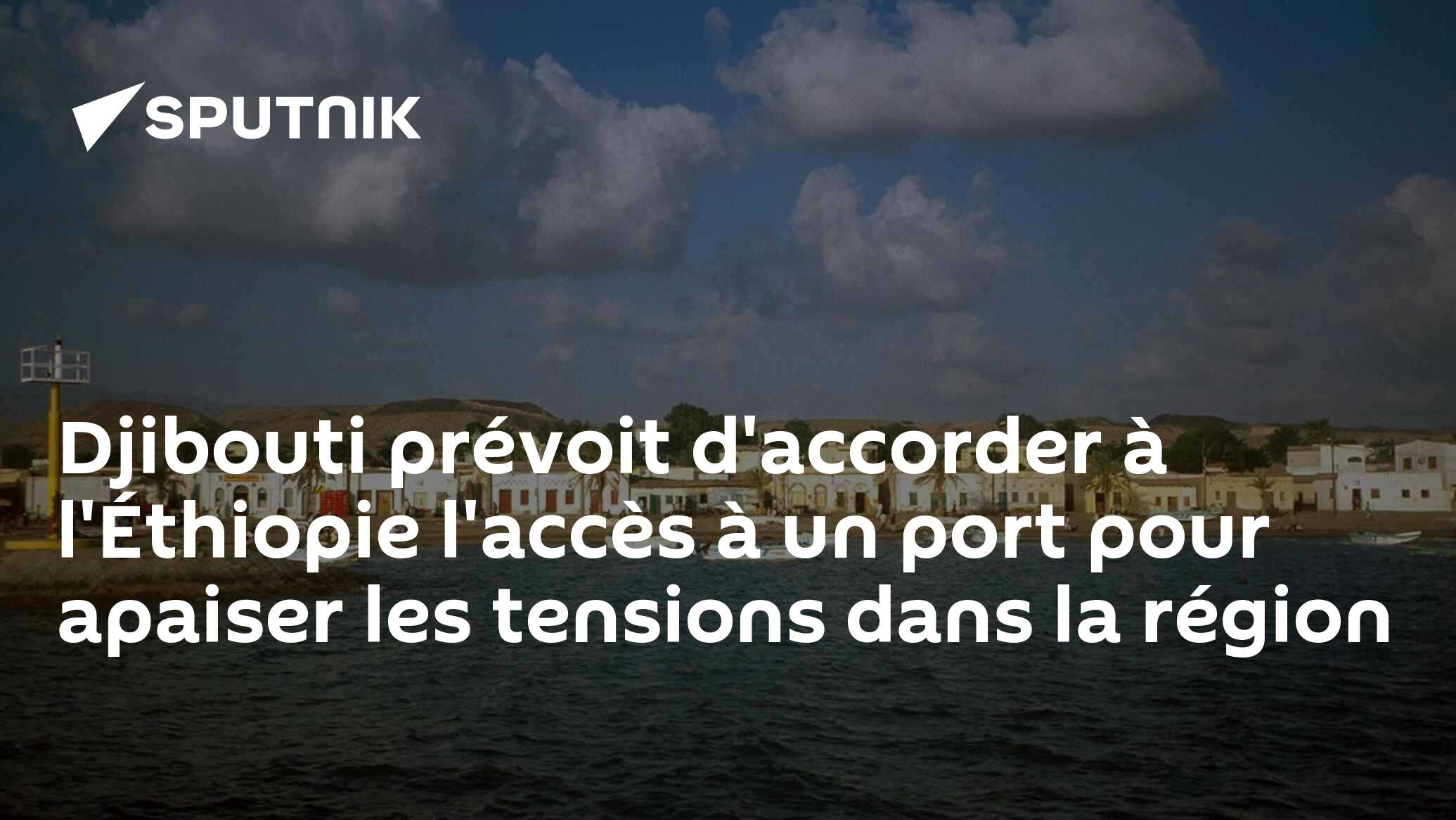 Djibouti prévoit d'accorder à l'Éthiopie l'accès à un port pour apaiser les tensions dans la région