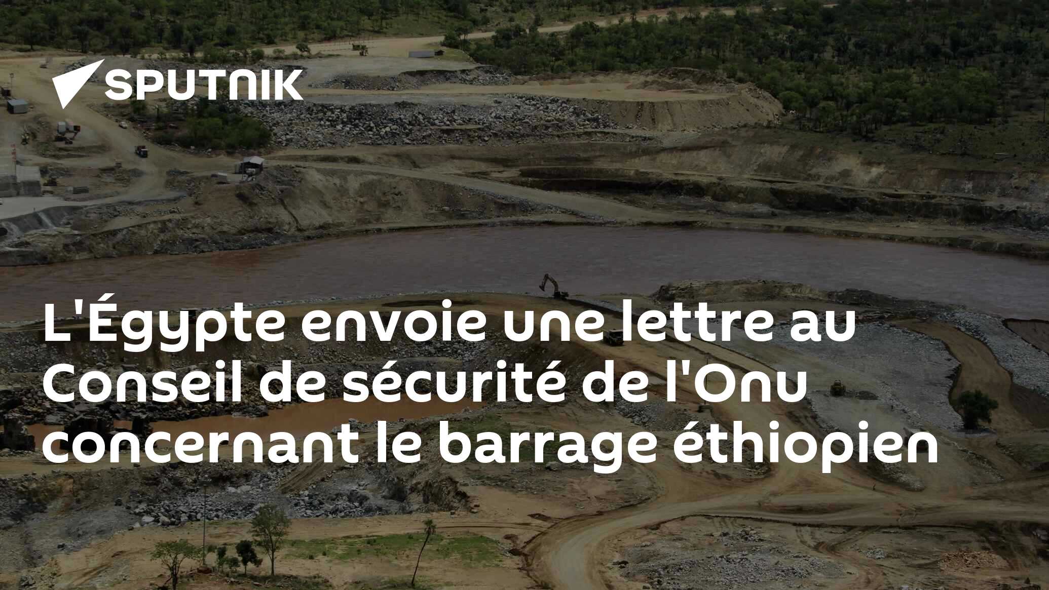 L'Égypte envoie une lettre au Conseil de sécurité de l'Onu concernant le barrage éthiopien