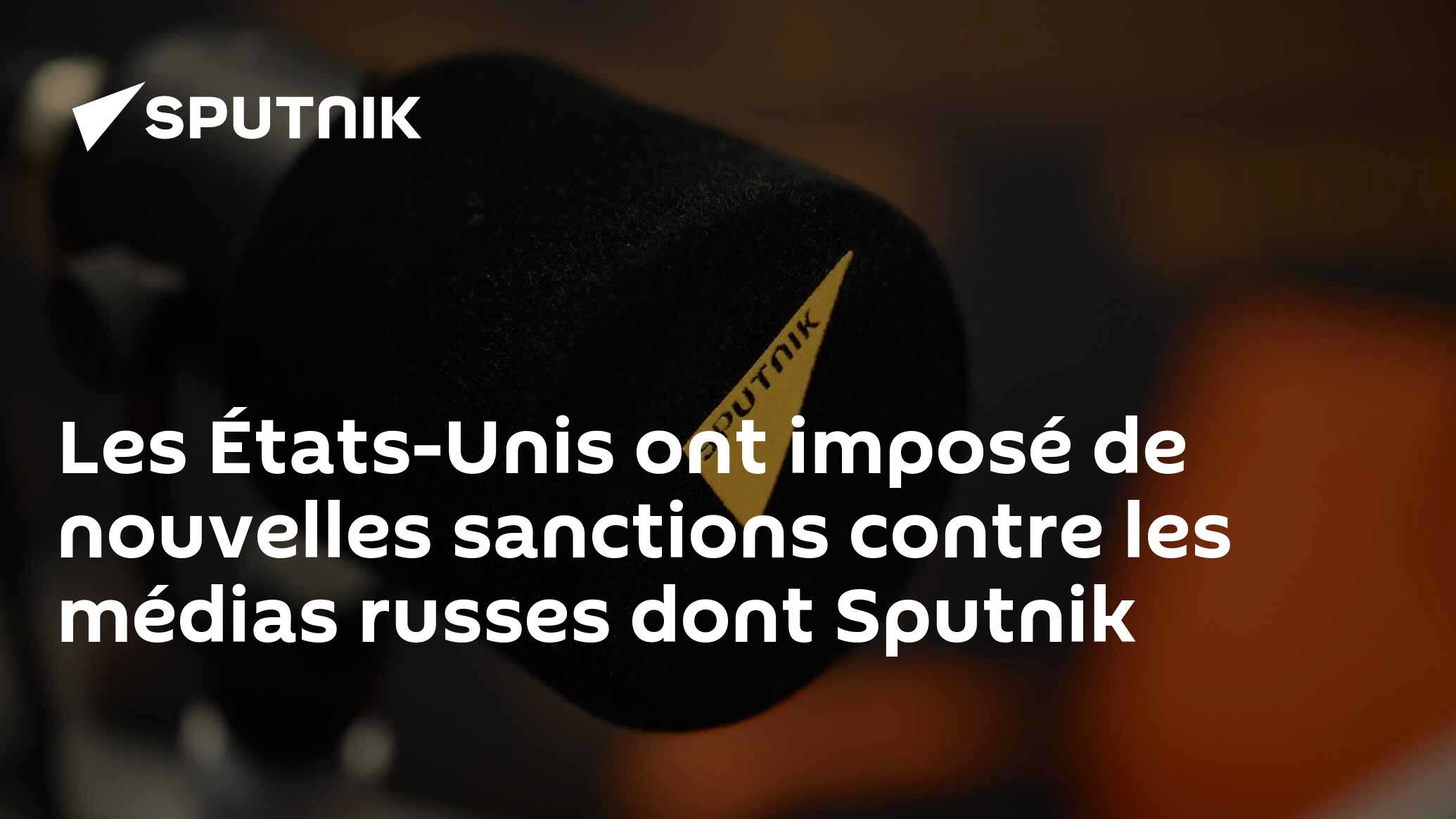 Les États-Unis ont imposé de nouvelles sanctions contre les médias russes dont Sputnik