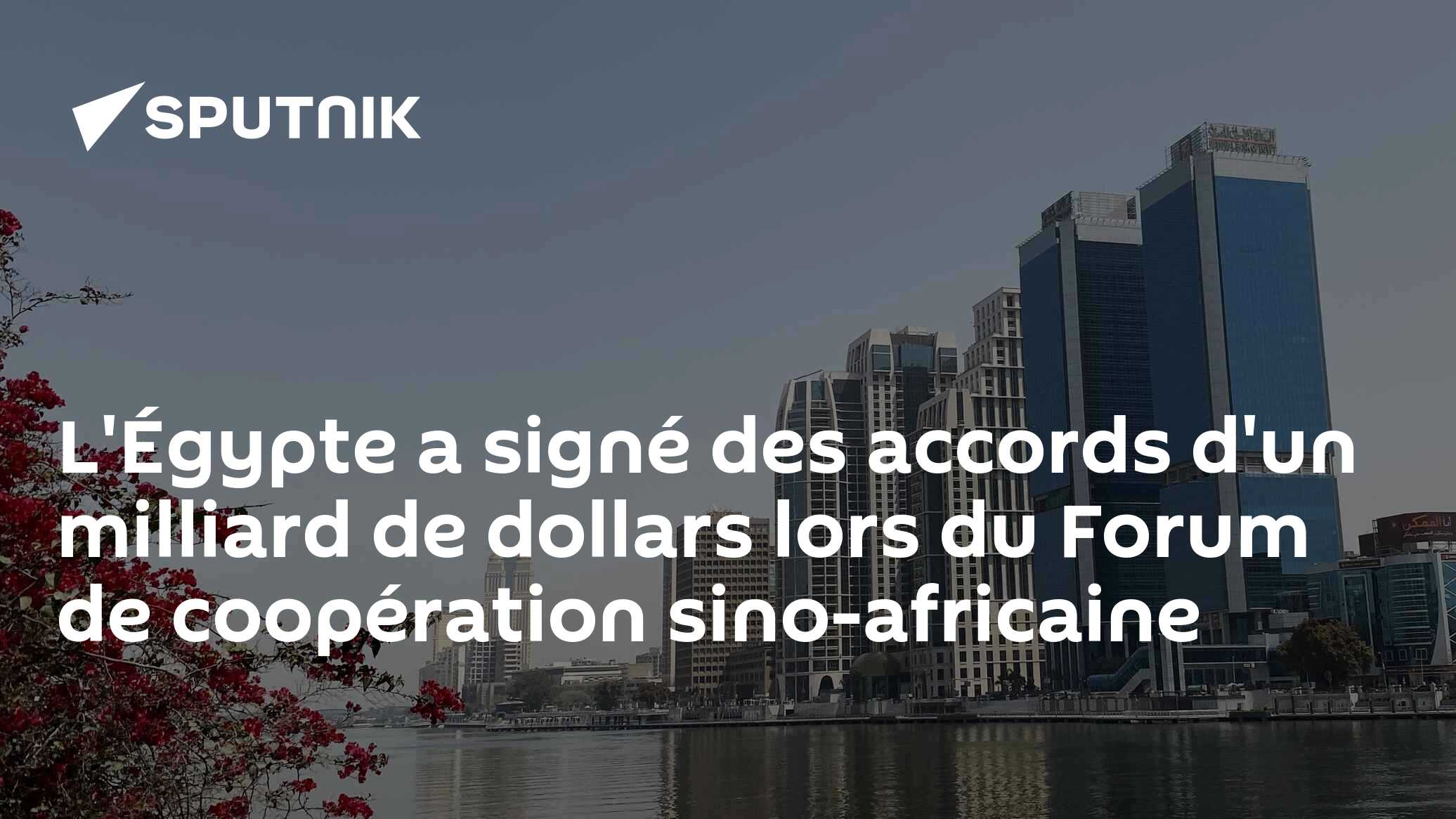 L'Égypte a signé des accords d'un milliard de dollars lors du Forum de coopération sino-africaine