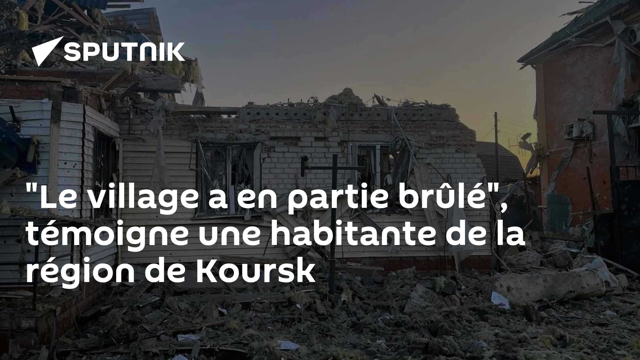 "Le village a en partie brûlé", témoigne une habitante de la région de Koursk