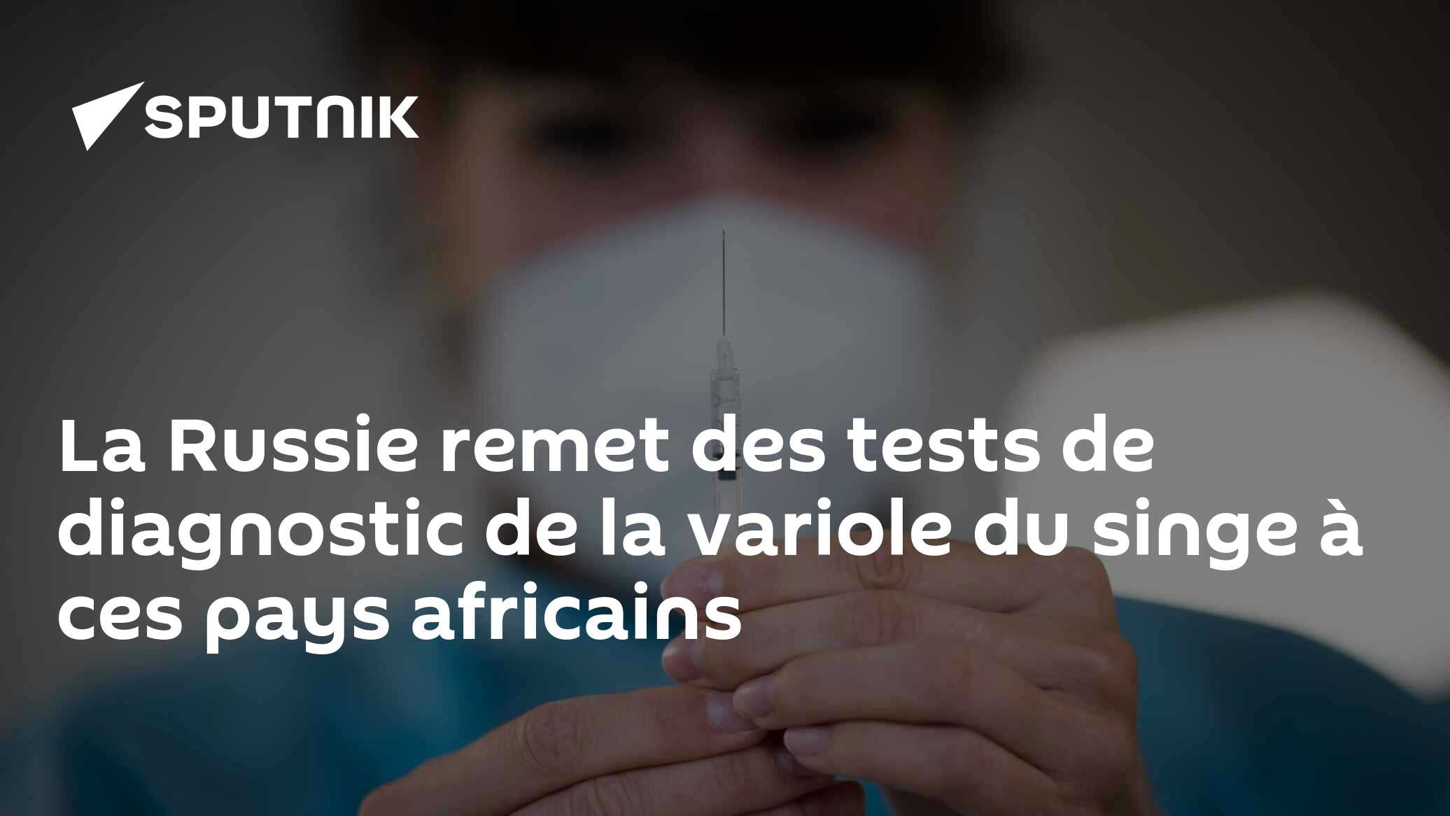 La Russie remet des tests de diagnostic de la variole du singe à ces pays africains