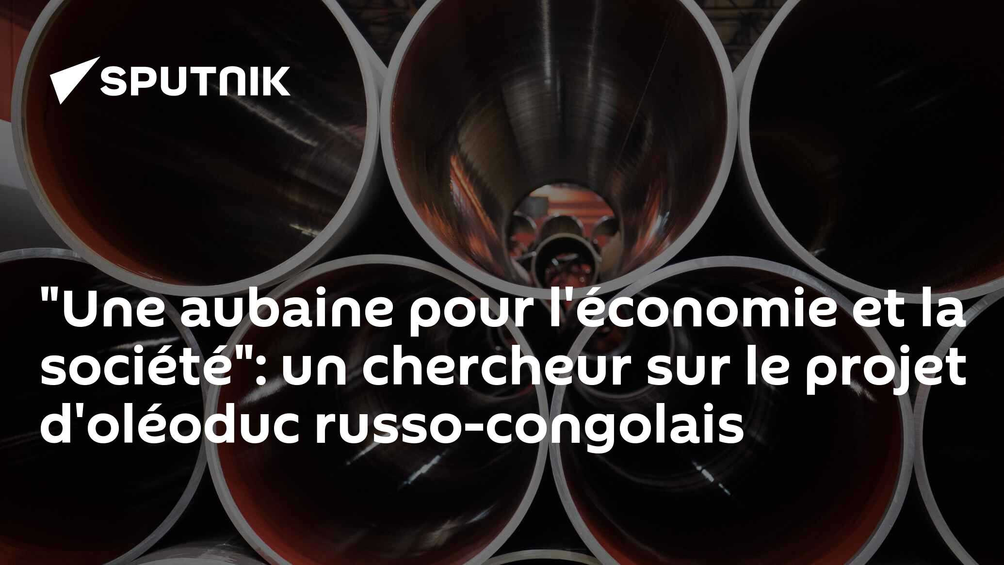 "Une aubaine pour l'économie et la société": un chercheur sur le projet d'oléoduc russo-congolais