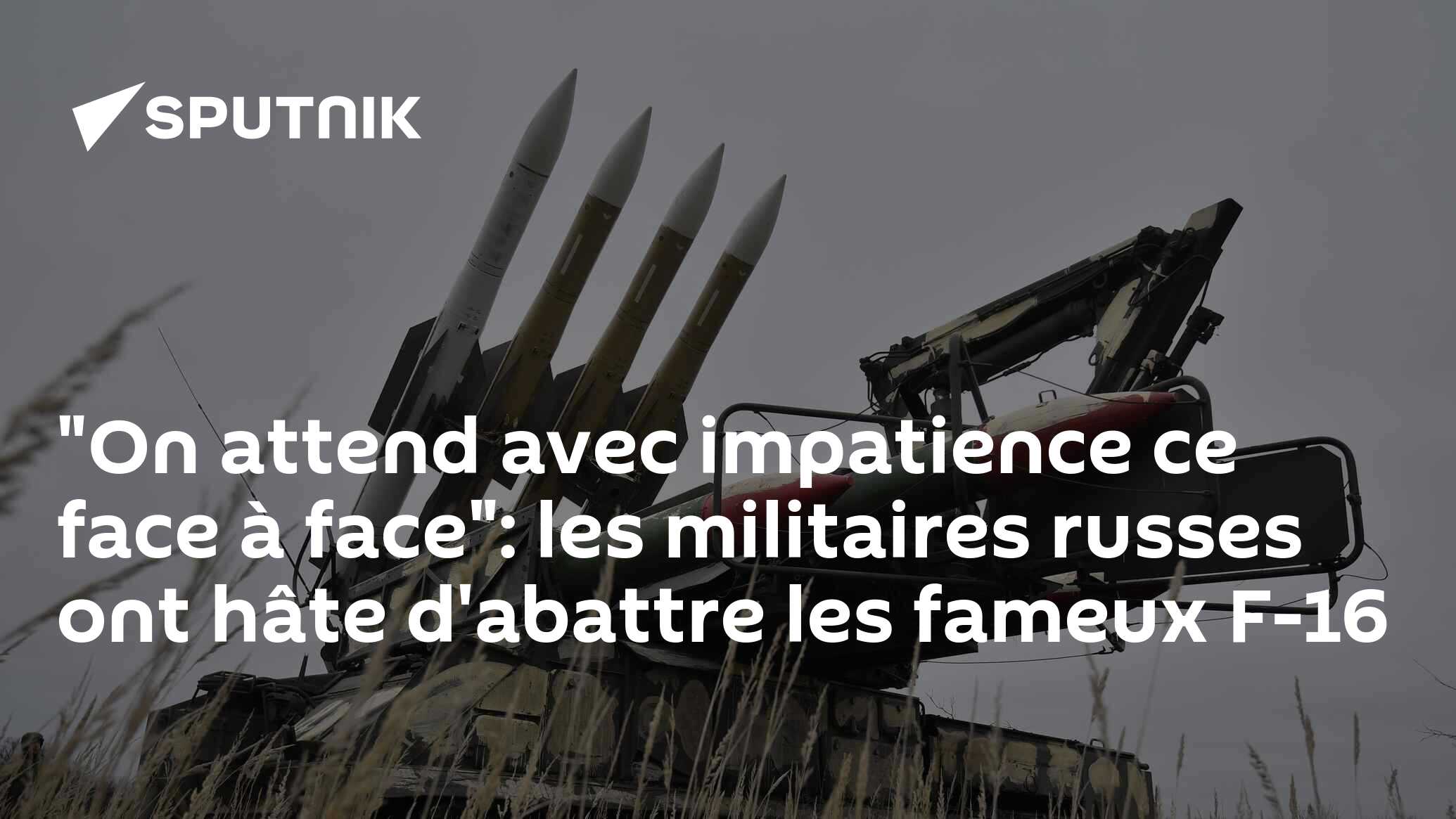 "On attend avec impatience ce face à face": les militaires russes ont hâte d'abattre les fameux F-16