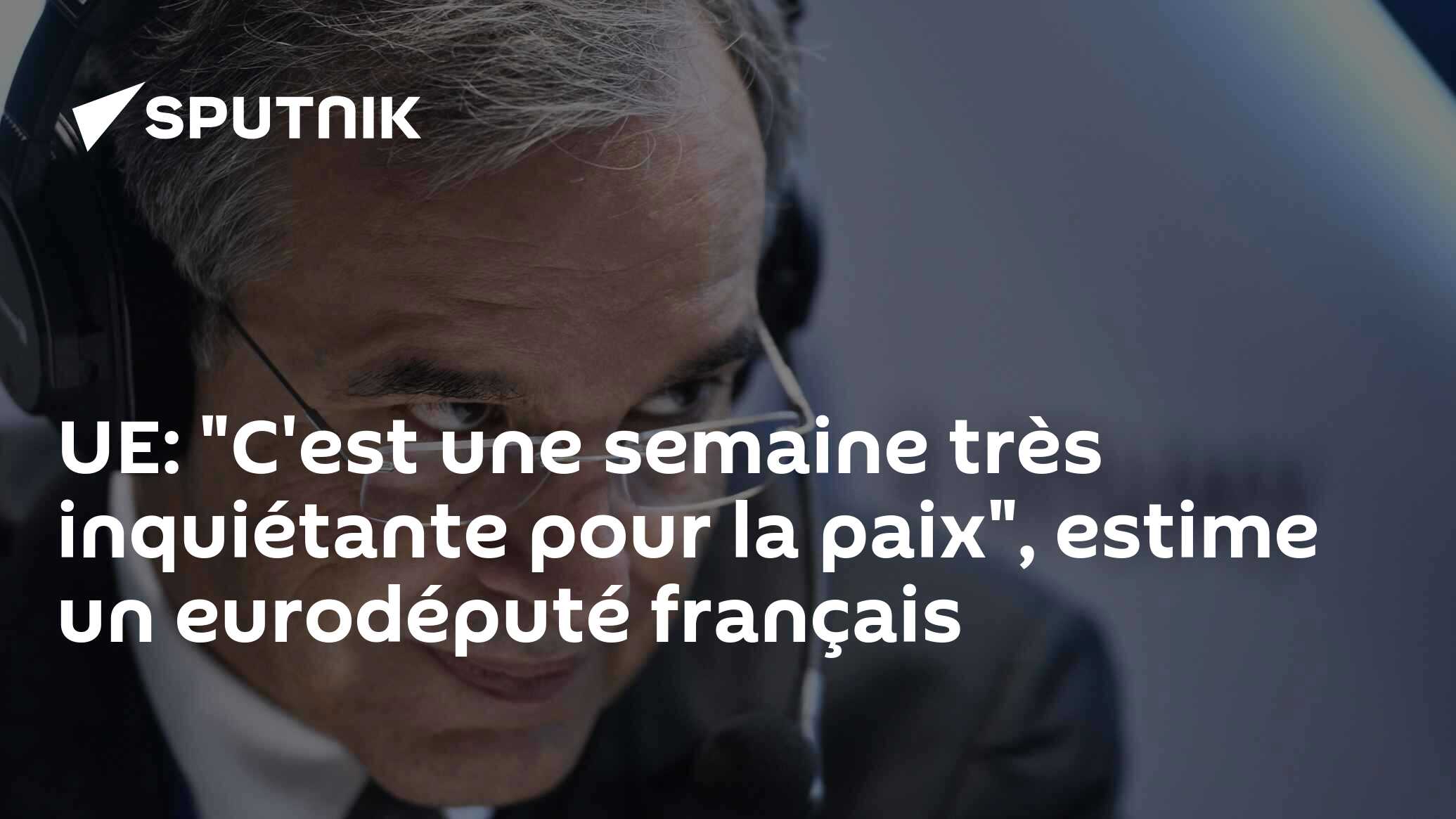 UE: "C'est une semaine très inquiétante pour la paix", estime un eurodéputé français
