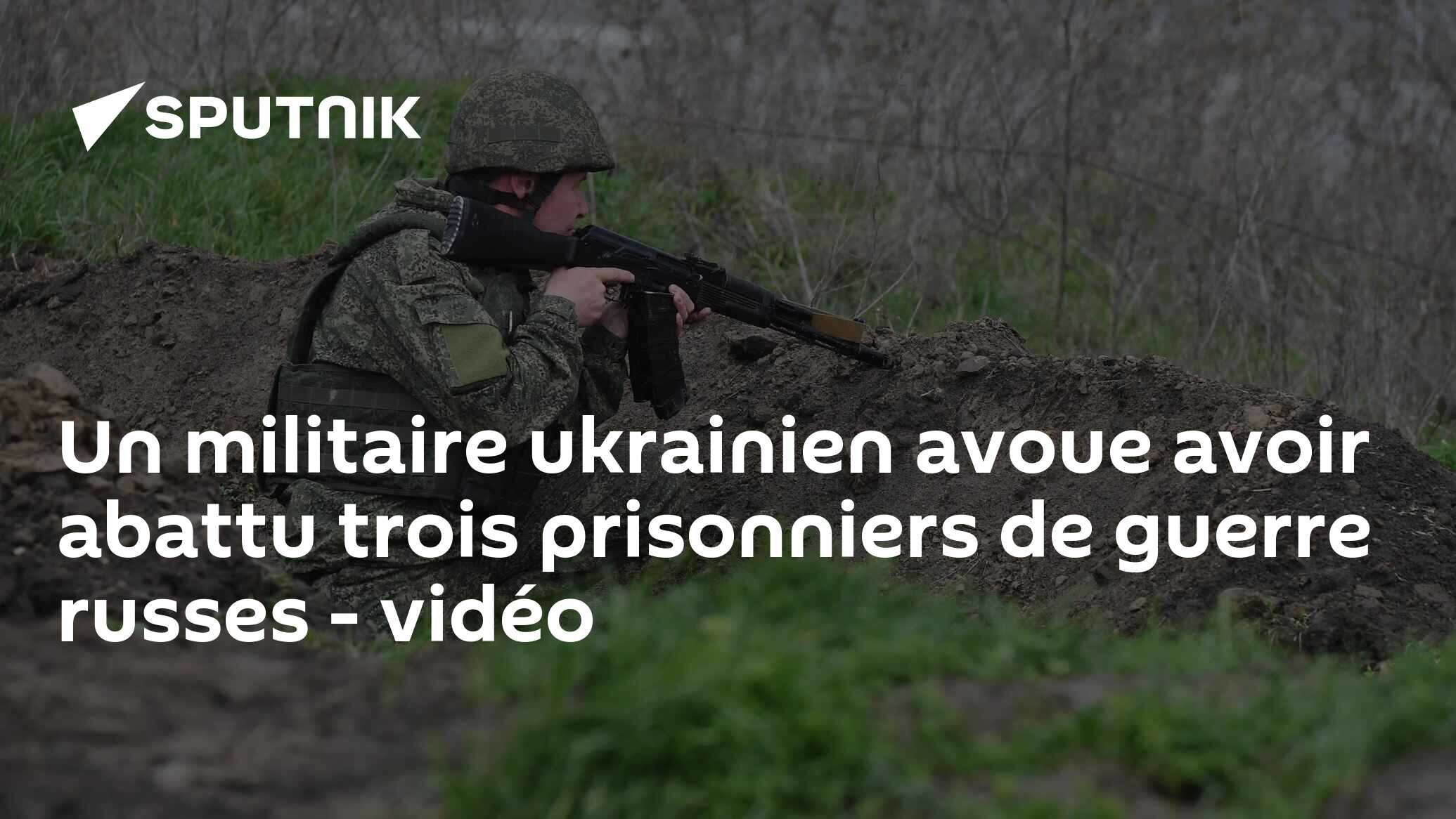 Un militaire ukrainien avoue avoir abattu trois prisonniers de guerre russes - vidéo