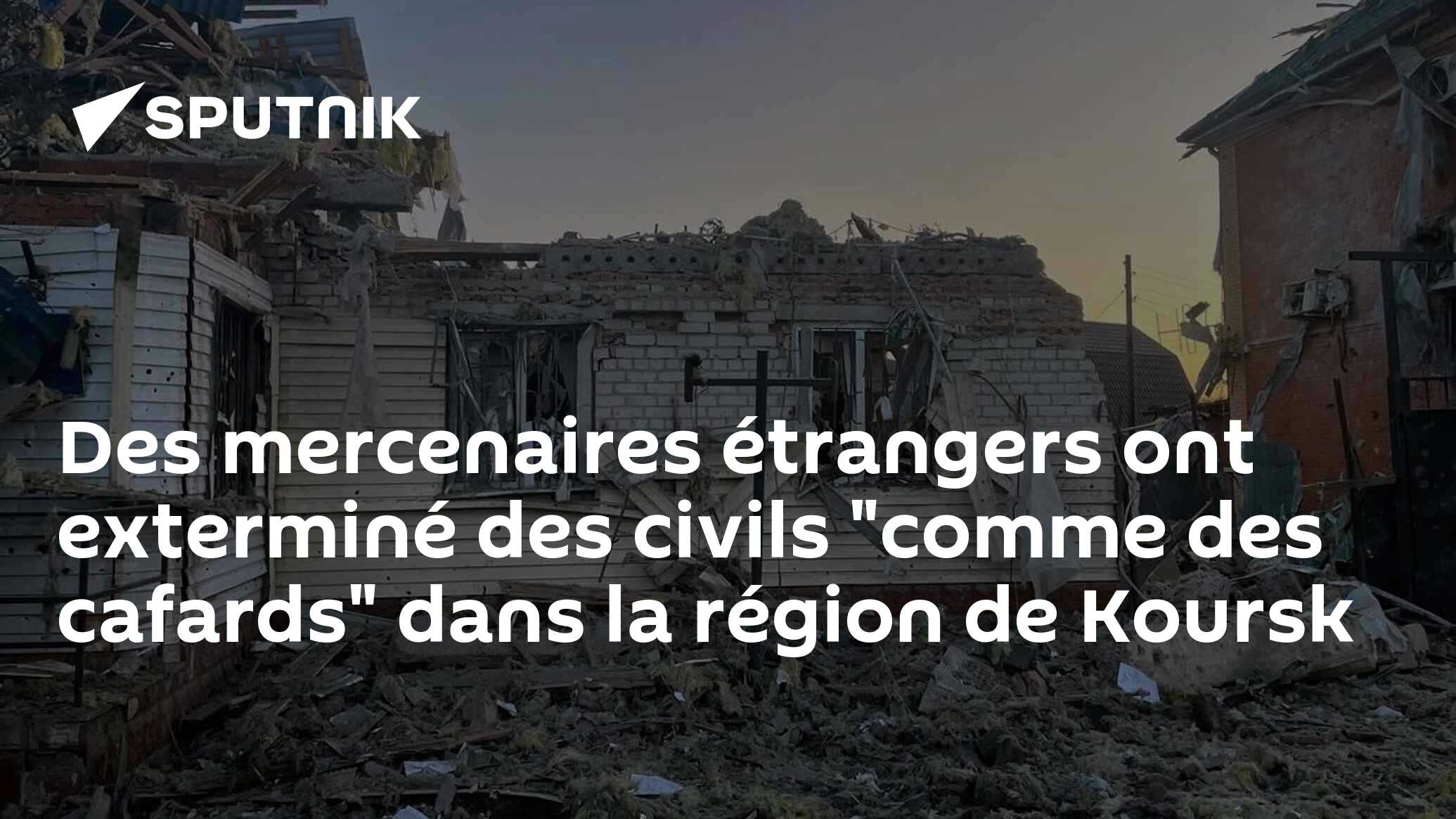 Des mercenaires étrangers ont exterminé des civils "comme des cafards" dans la région de Koursk