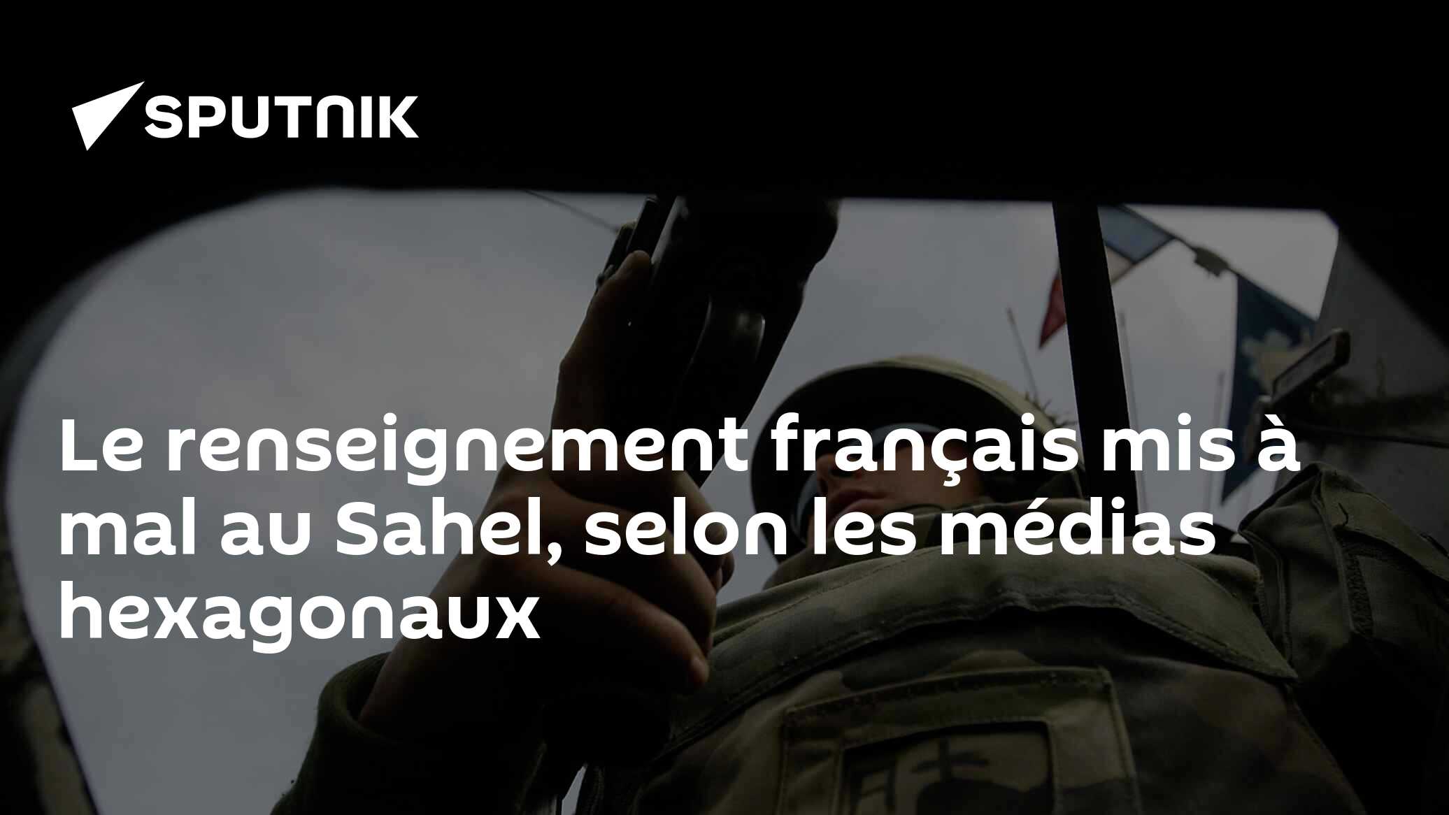 Le renseignement français mis à mal au Sahel, selon les médias hexagonaux