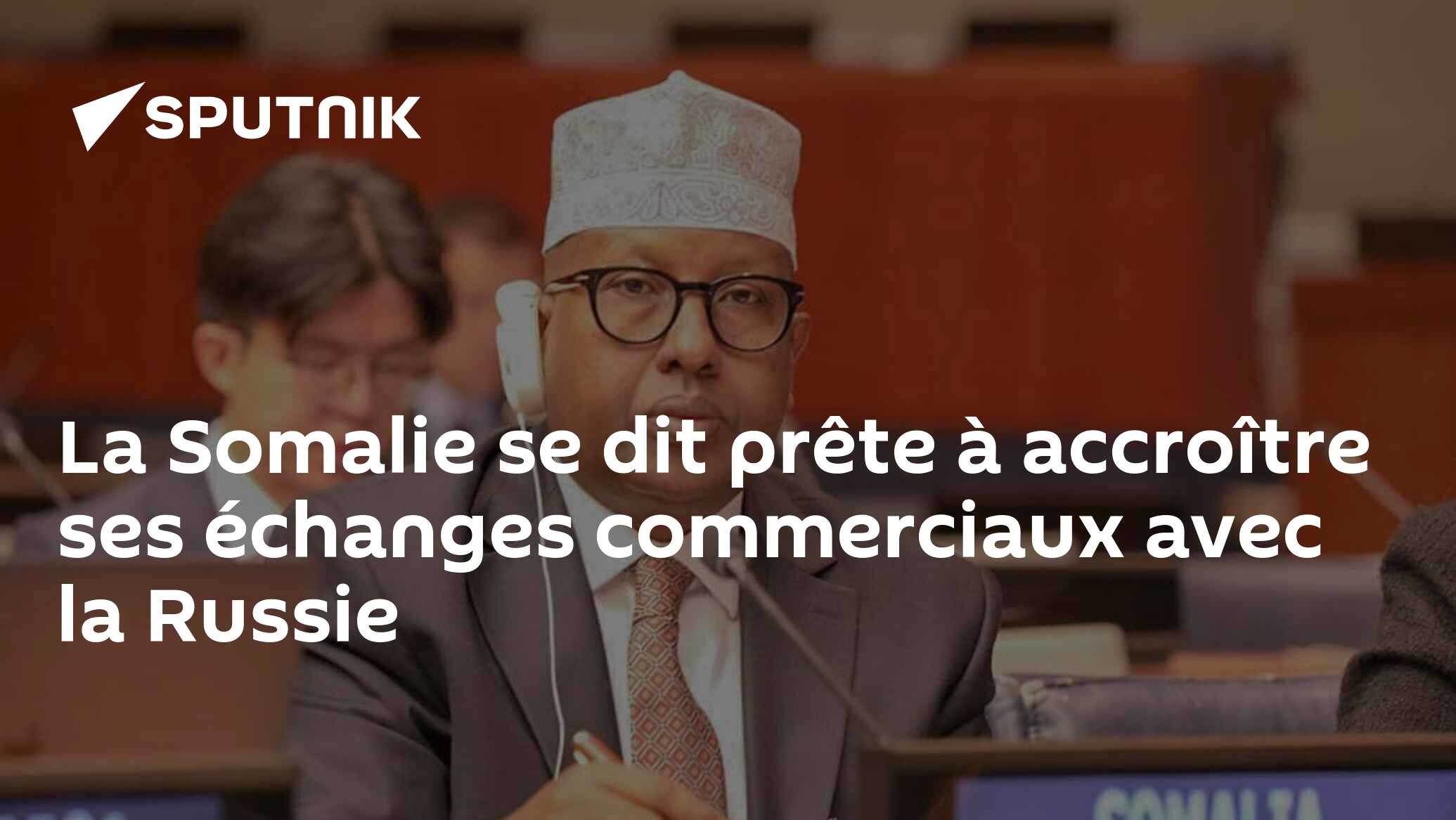 La Somalie se dit prête à accroître ses échanges commerciaux avec la Russie