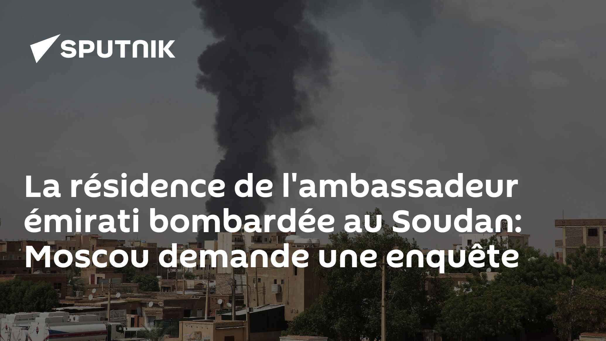La résidence de l'ambassadeur émirati bombardée au Soudan: Moscou demande une enquête