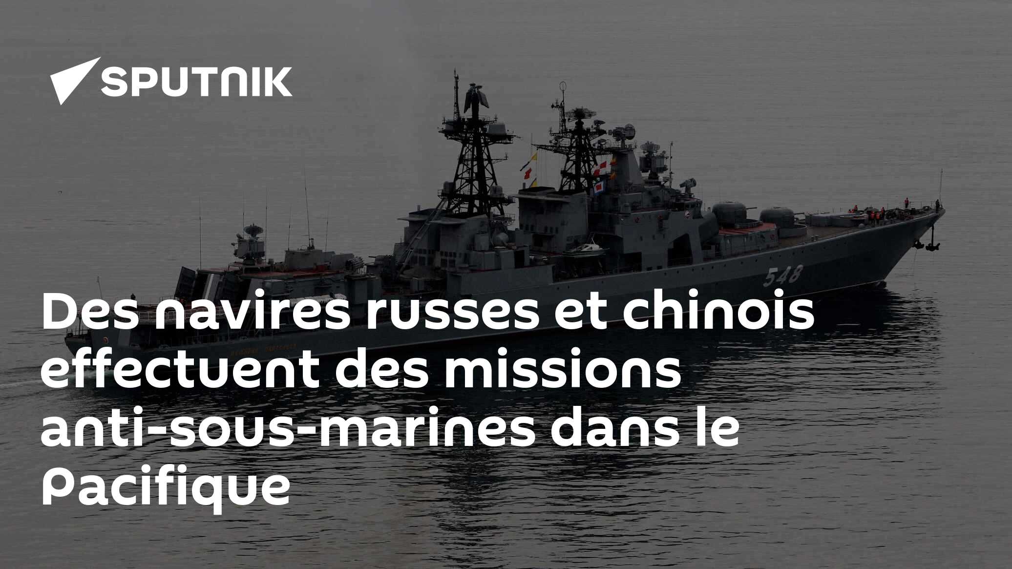 Des navires russes et chinois effectuent des missions anti-sous-marines dans le Pacifique