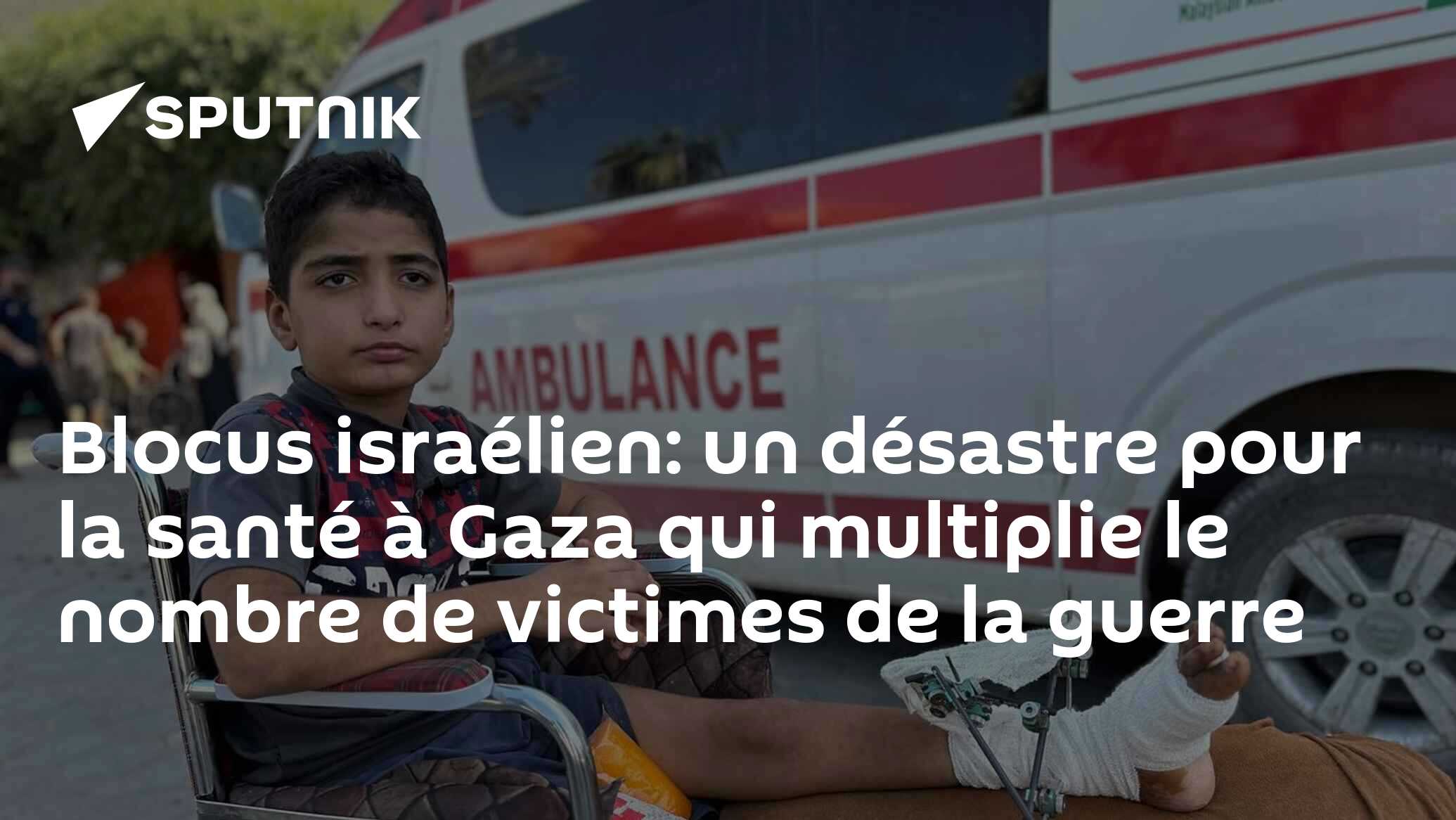 Blocus israélien: un désastre pour la santé à Gaza qui multiplie le nombre de victimes de la guerre