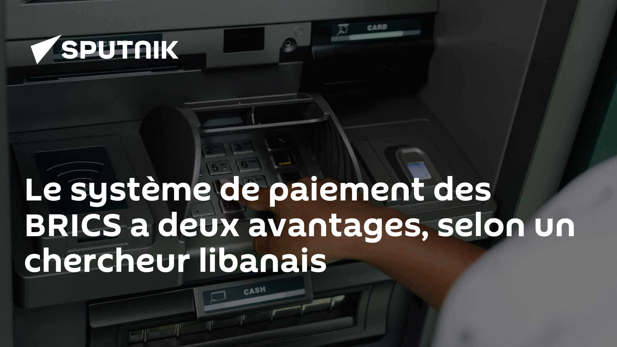 Le système de paiement des BRICS a deux avantages, selon un chercheur libanais
