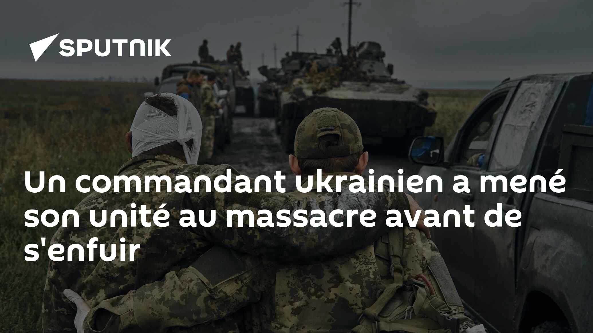 Un commandant ukrainien a mené son unité au massacre avant de s'enfuir