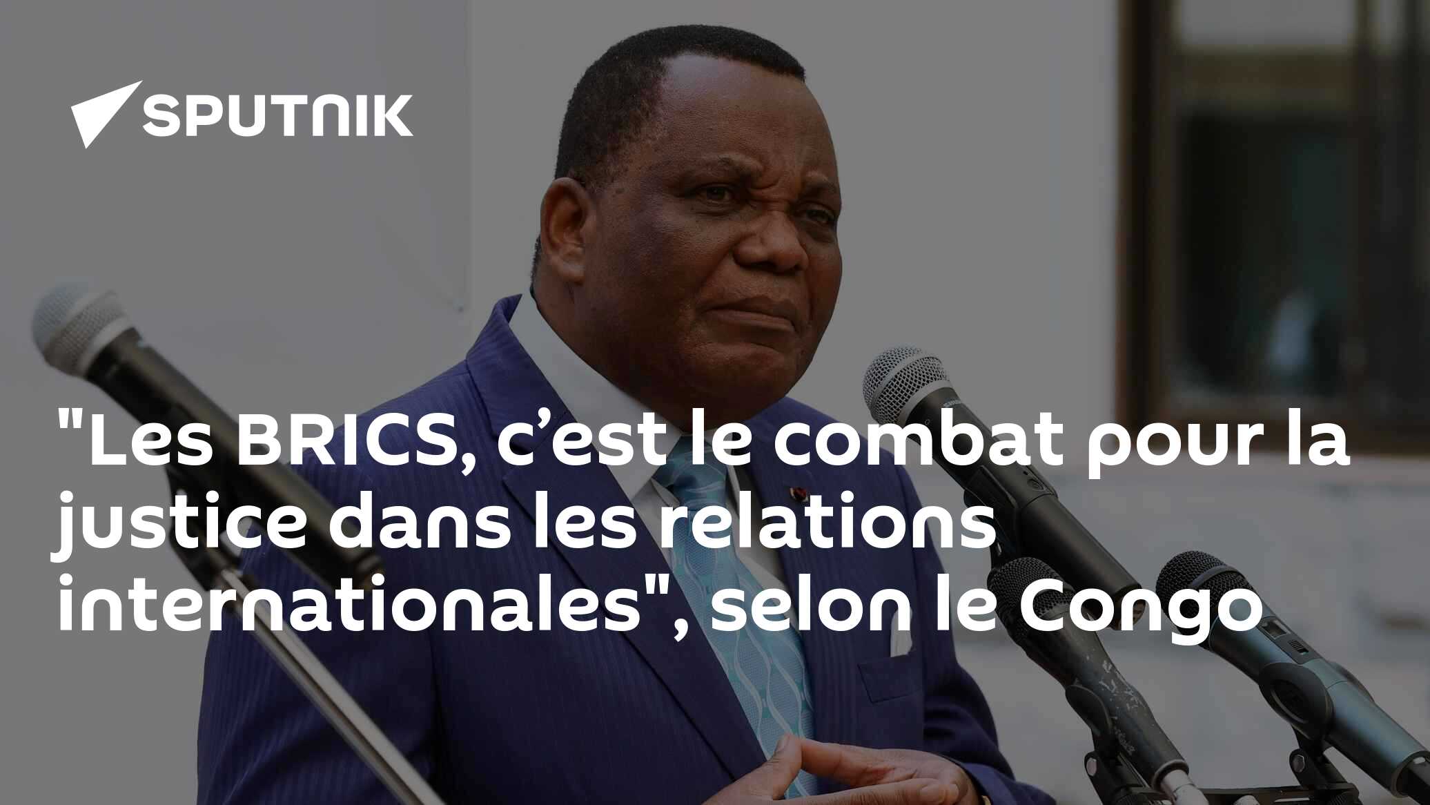"Les BRICS, c’est le combat pour la justice dans les relations internationales", selon le Congo