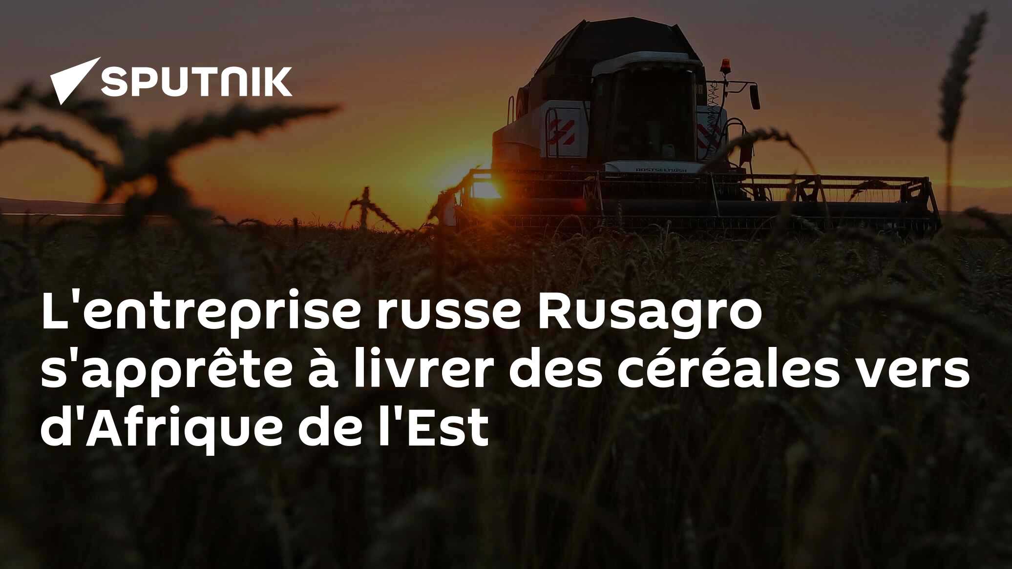 L'entreprise russe Rusagro s'apprête à livrer de céréales vers d'Afrique de l'Est