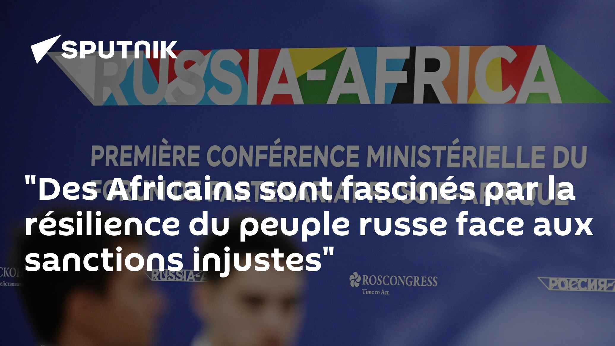 "Des Africains sont fascinés par la résilience du peuple russe face aux sanctions injustes"