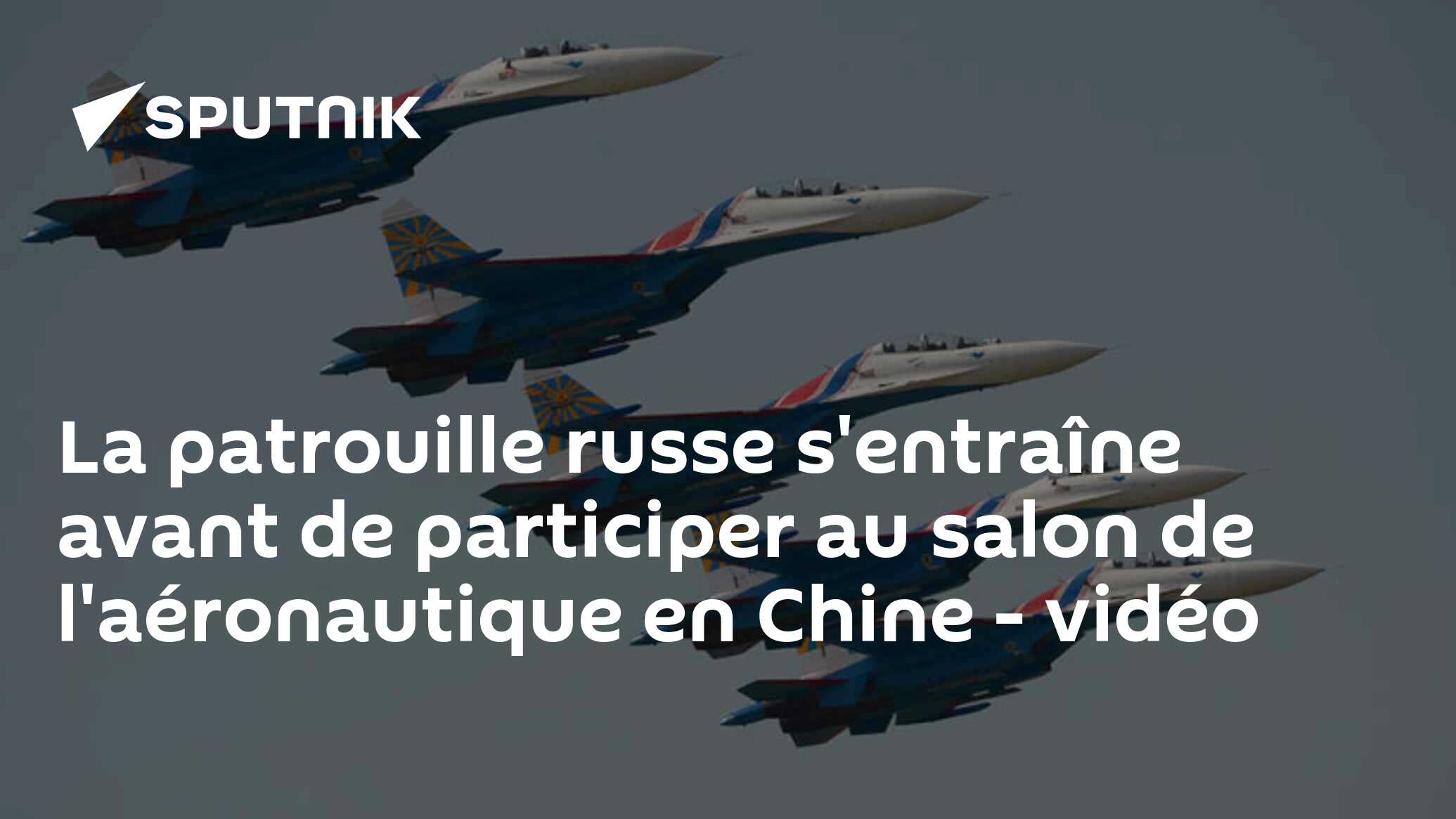 La patrouille russe s'entraîne avant de participer au salon de l'aéronautique en Chine - vidéo