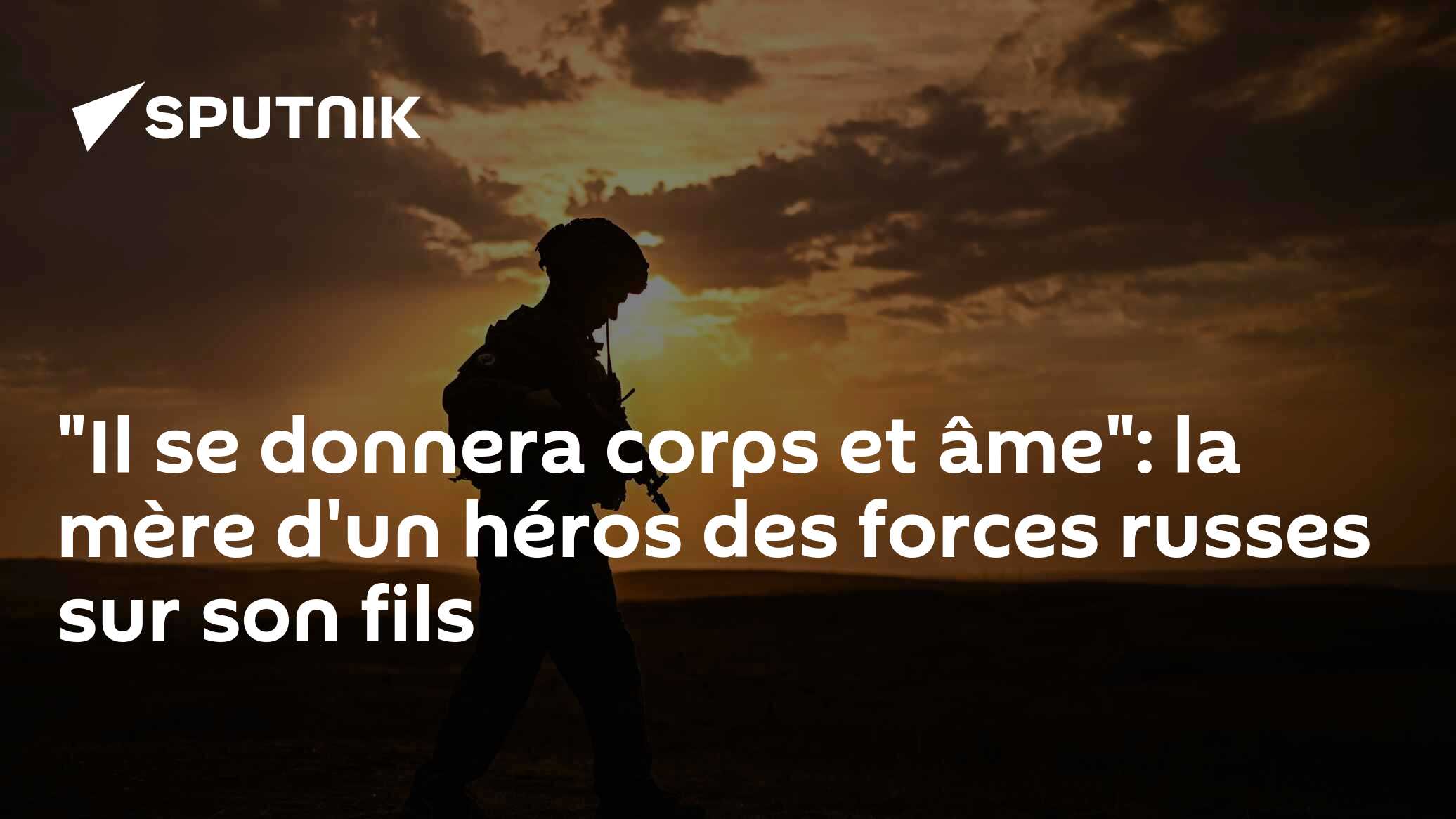"Il se donnera corps et âme": la mère d'un héros des forces russes sur son fils
