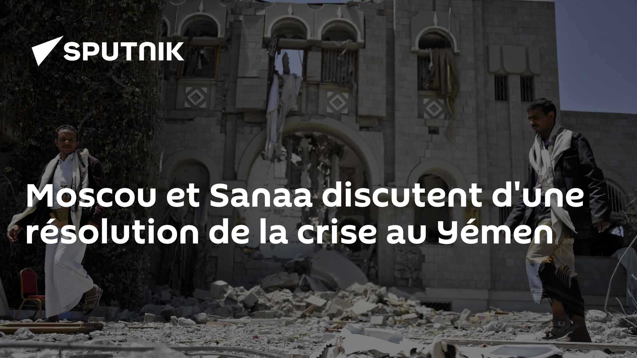 Moscou et Sanaa discutent d'une résolution de la crise au Yémen
