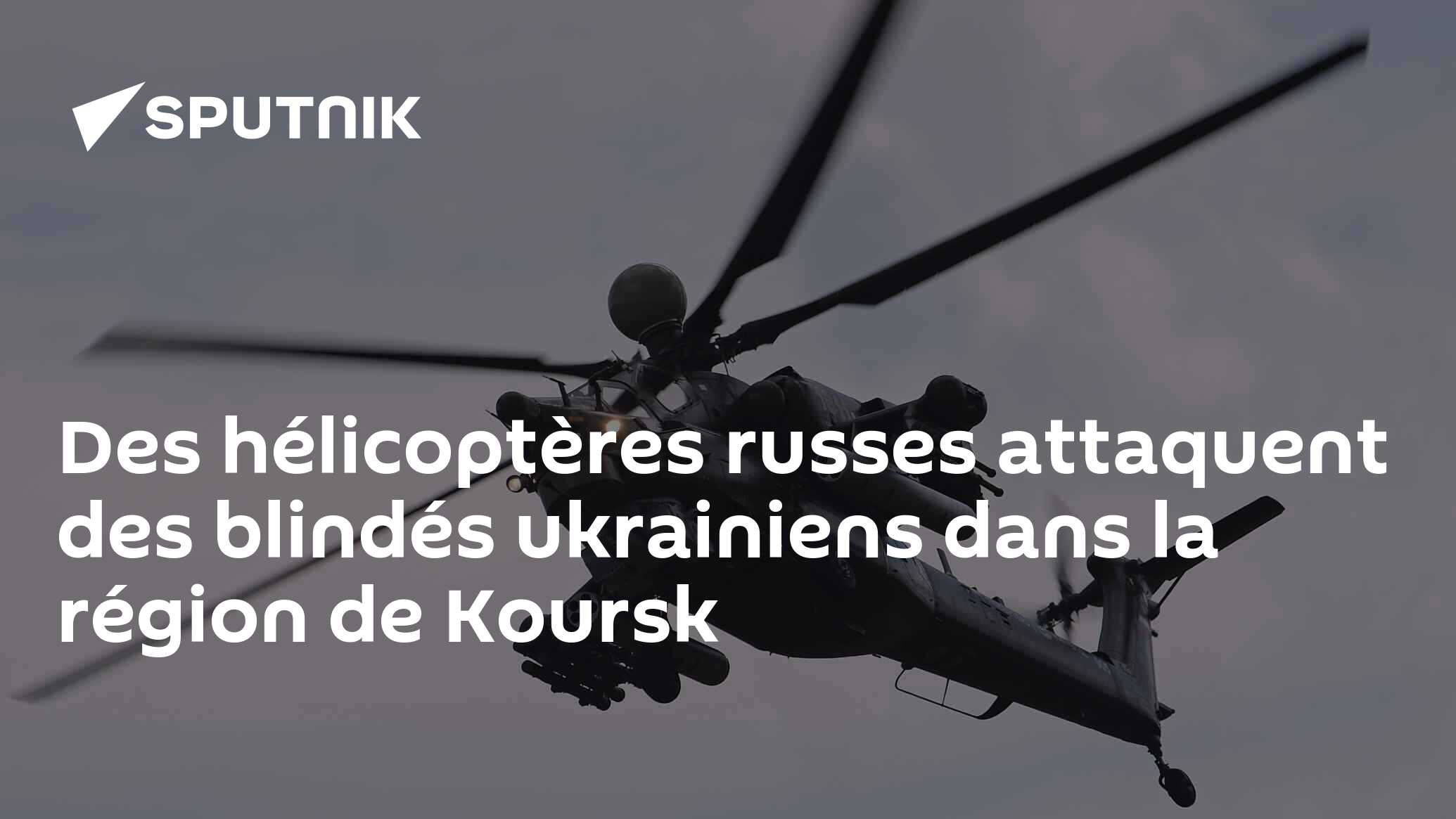 Des hélicoptères russes attaquent des blindés  ukrainiens dans la région de Koursk