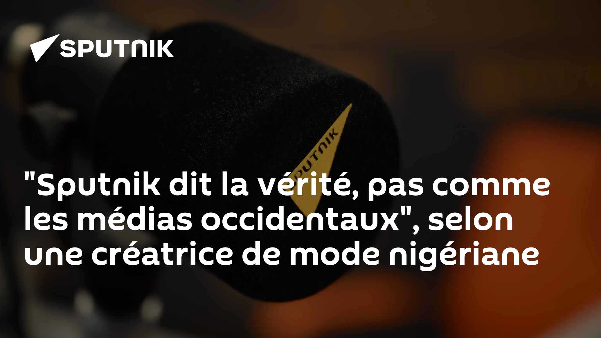 "Sputnik dit la vérité, pas comme les médias occidentaux", selon une créatrice de mode nigériane