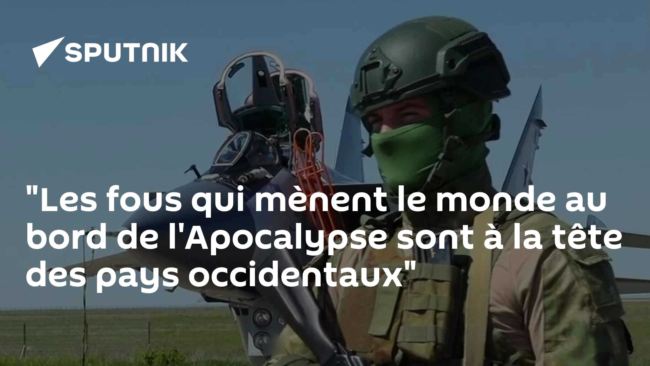 "Les fous qui mènent le monde au bord de l'Apocalypse sont à la tête des pays occidentaux"