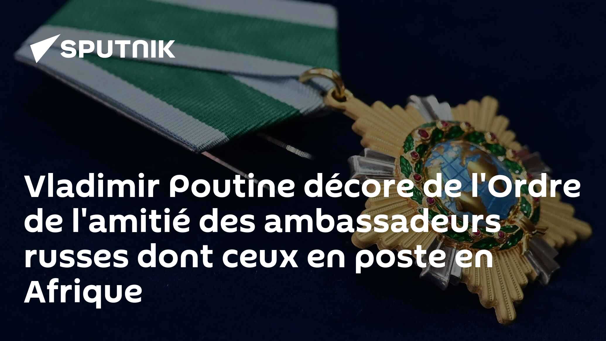 Vladimir Poutine décore de l'Ordre de l'amitié des ambassadeurs russes dont ceux en poste en Afrique