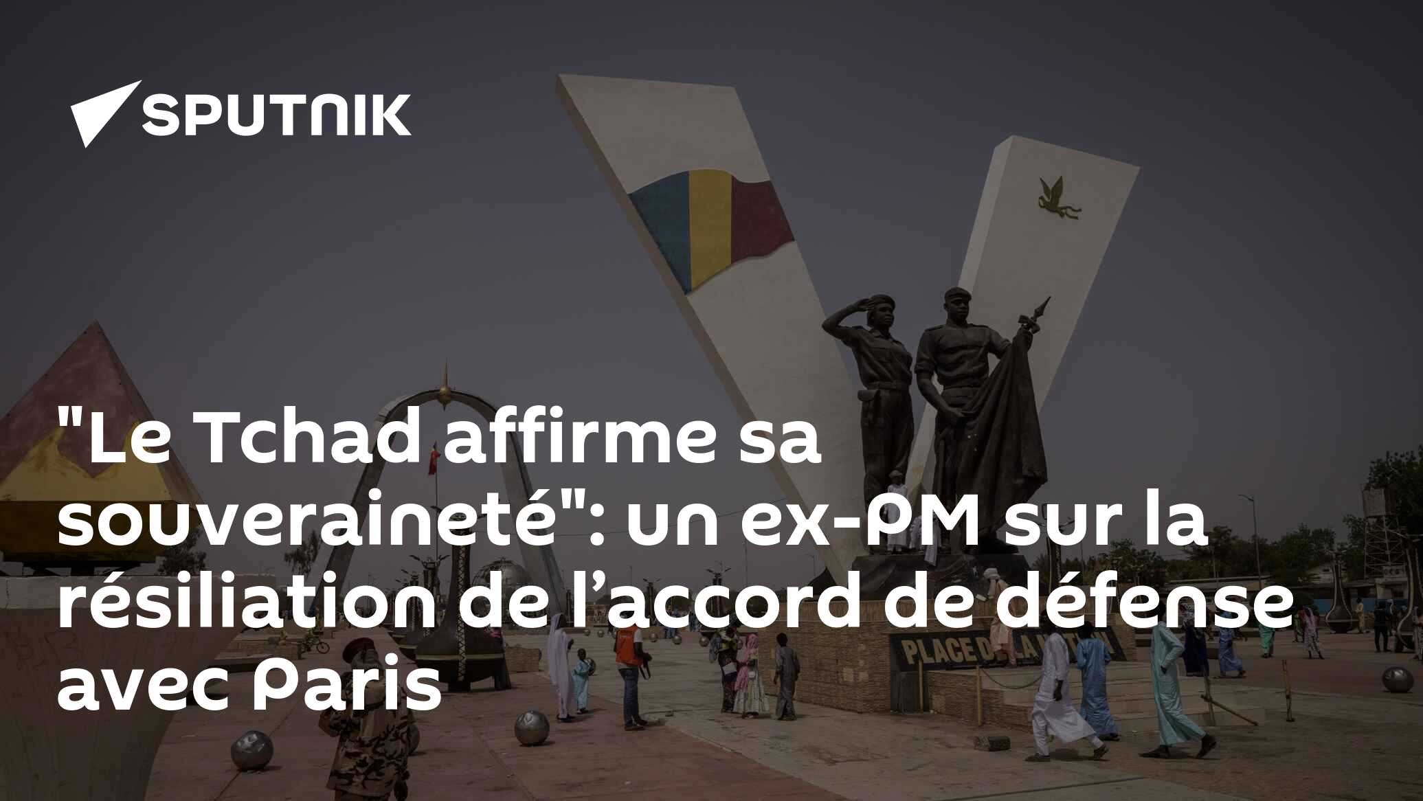 "Le Tchad affirme sa souveraineté": un ex-PM sur la résiliation de l’accord de défense avec Paris