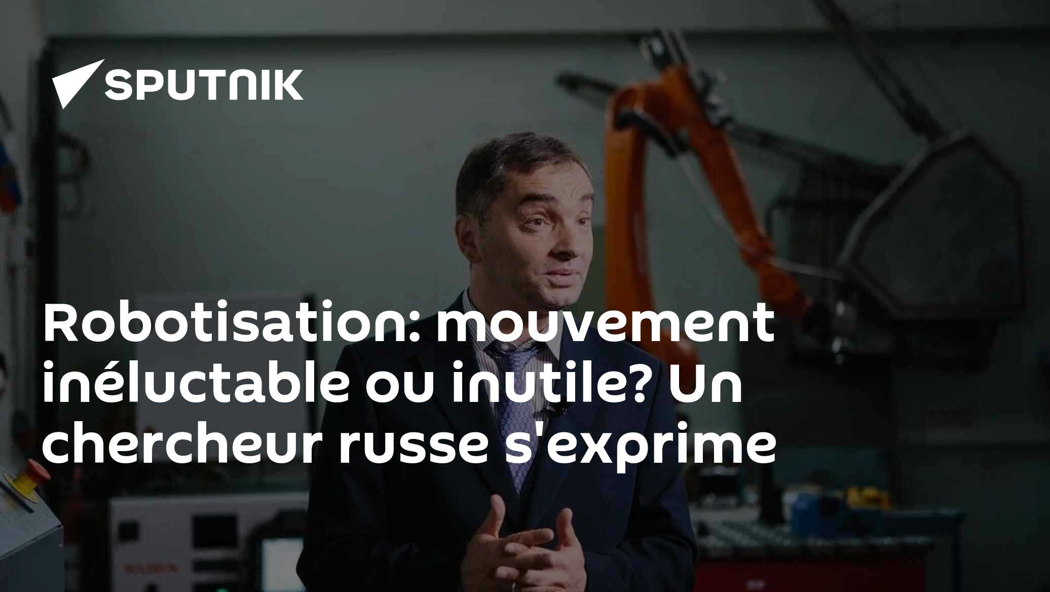 Robotisation: mouvement inéluctable ou inutile? Un chercheur russe s'exprime