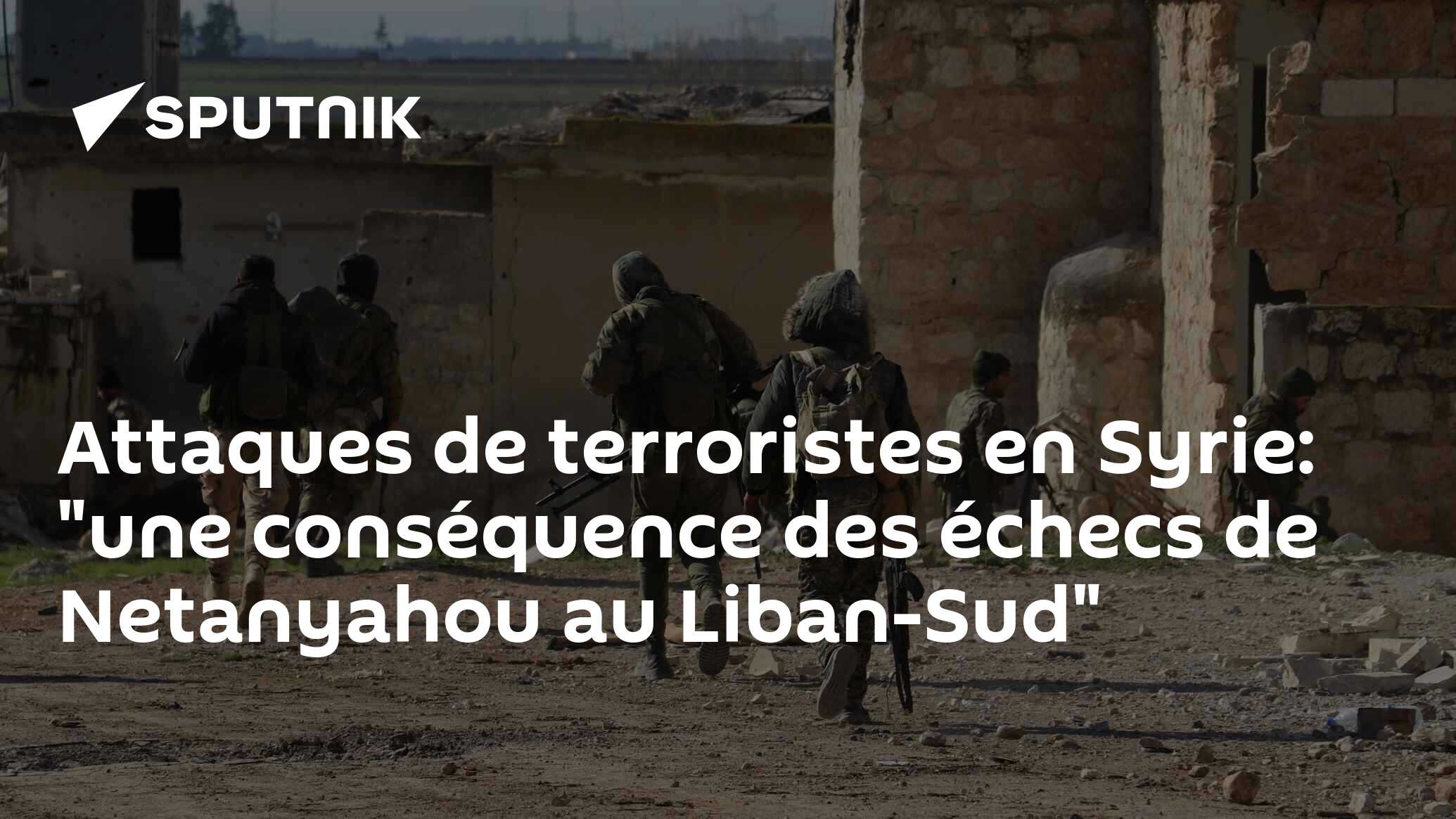 Attaques de terroristes en Syrie: "une conséquence des échecs de Netanyahou au Liban-Sud"