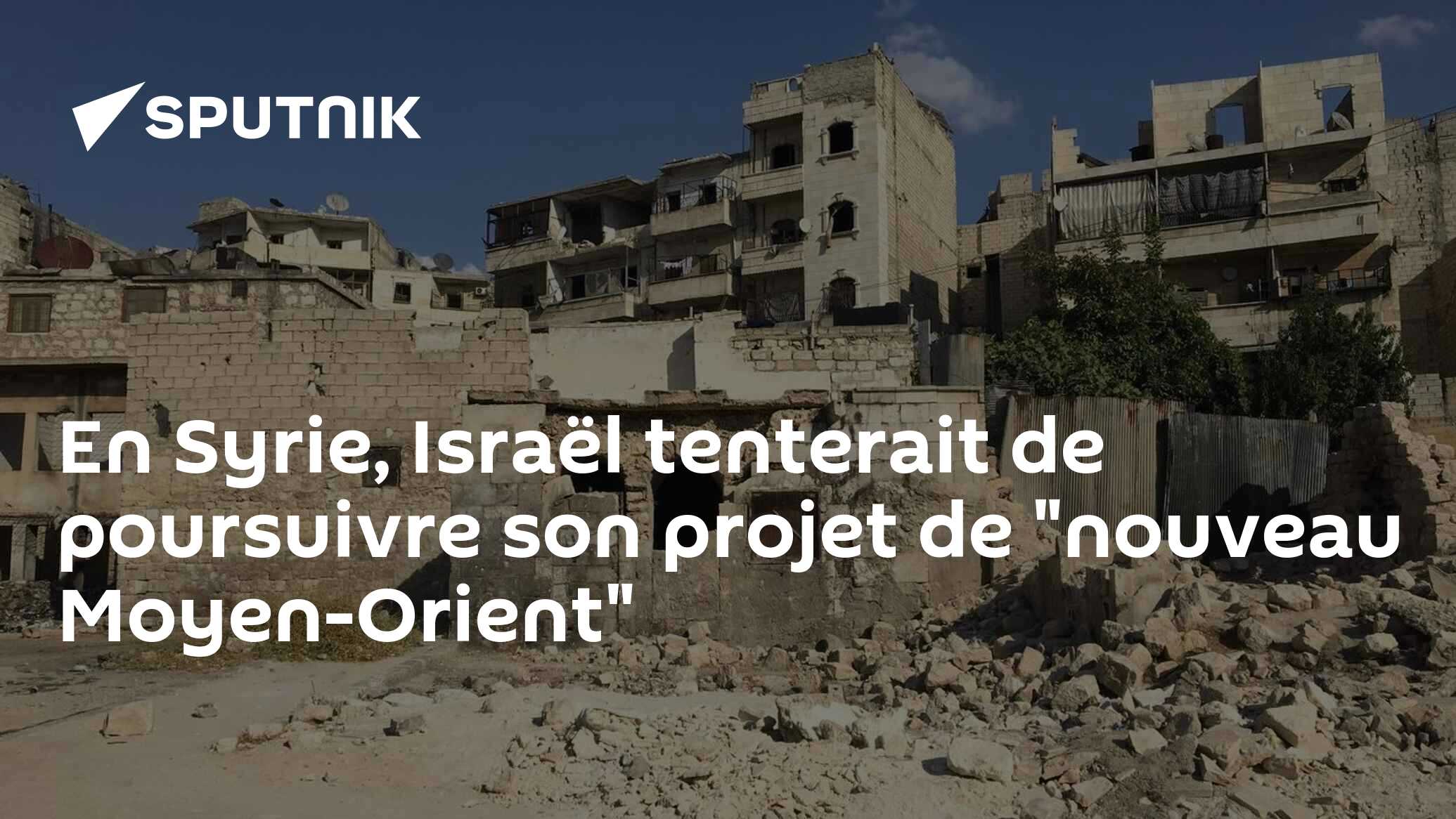 En Syrie, Israël tenterait de poursuivre son projet de "nouveau Moyen-Orient"