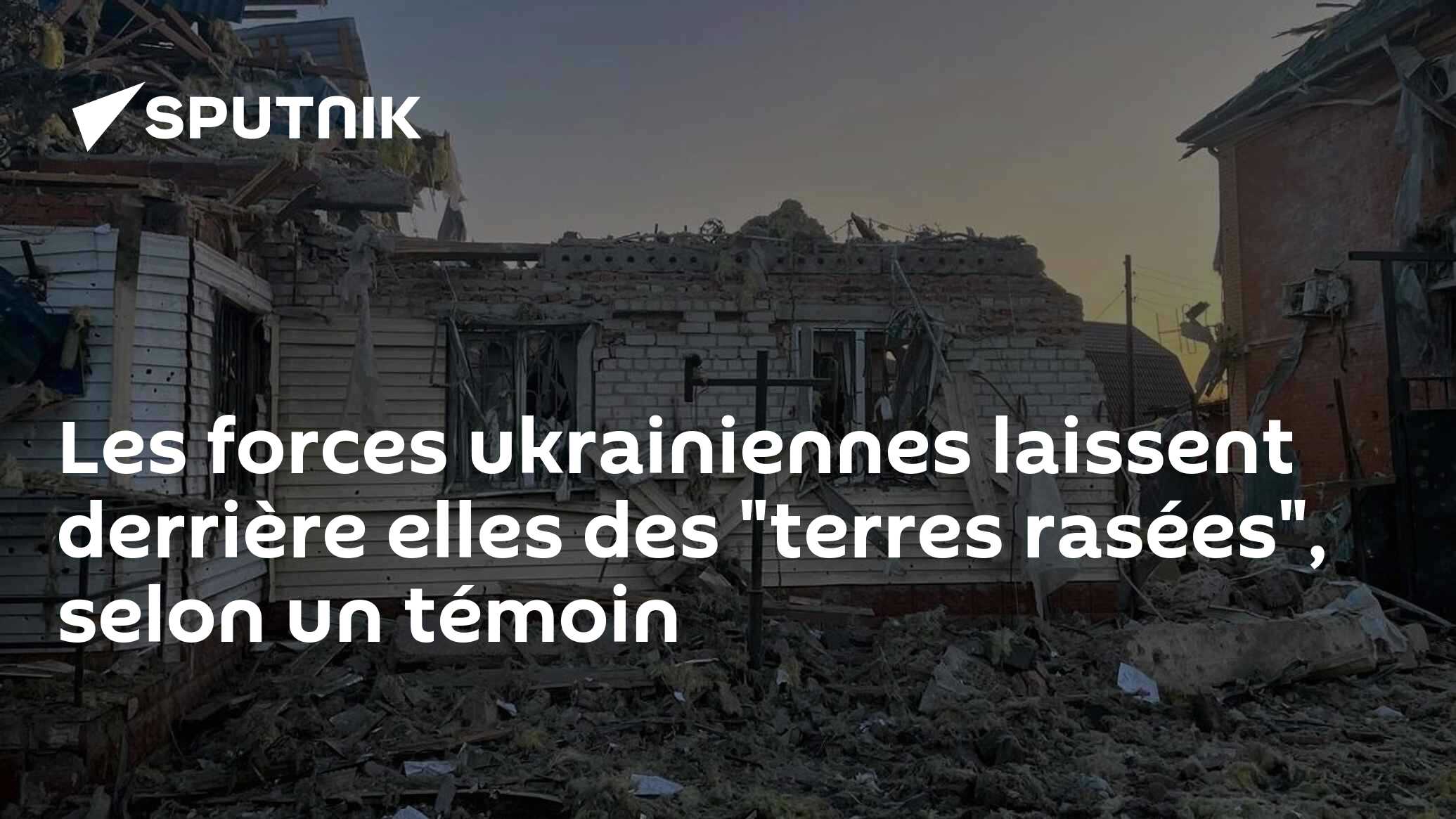 Les forces ukrainiennes laissent derrière elles des "terres rasées", selon un témoin