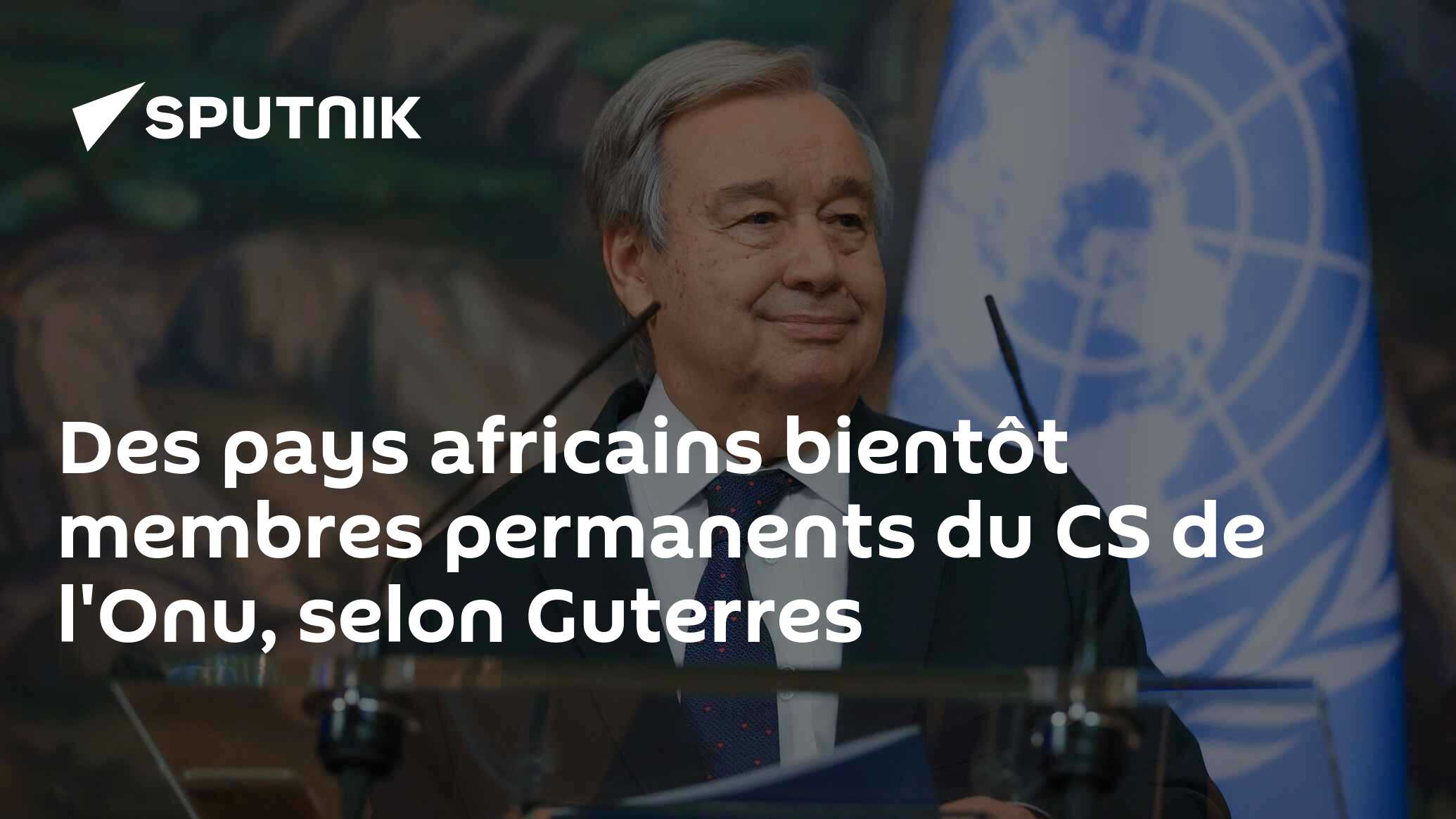 Des pays africains bientôt membres permanents du CS de l'Onu, selon Guterres