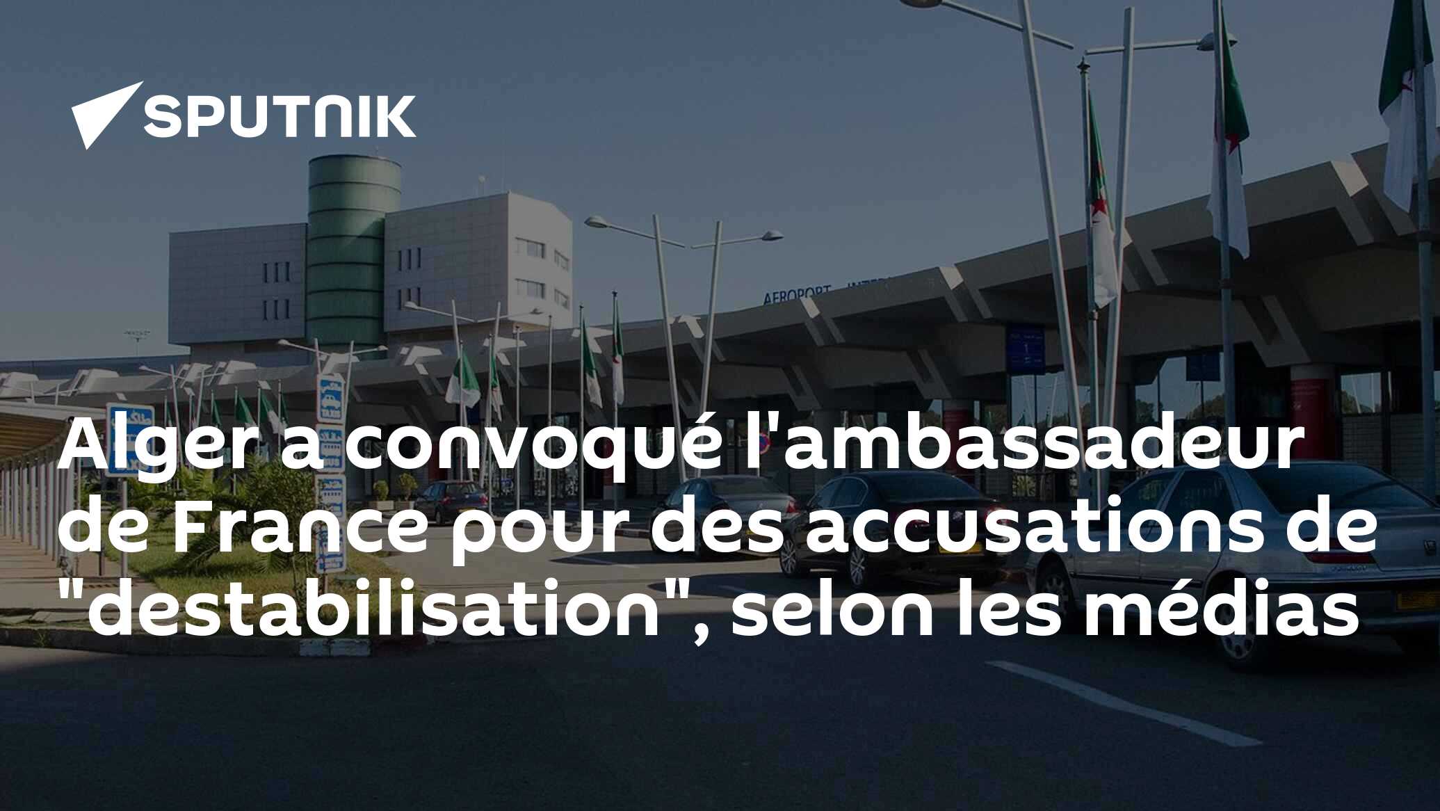 Alger a convoqué l'ambassadeur de France pour des accusations de "destabilisation", selon les médias