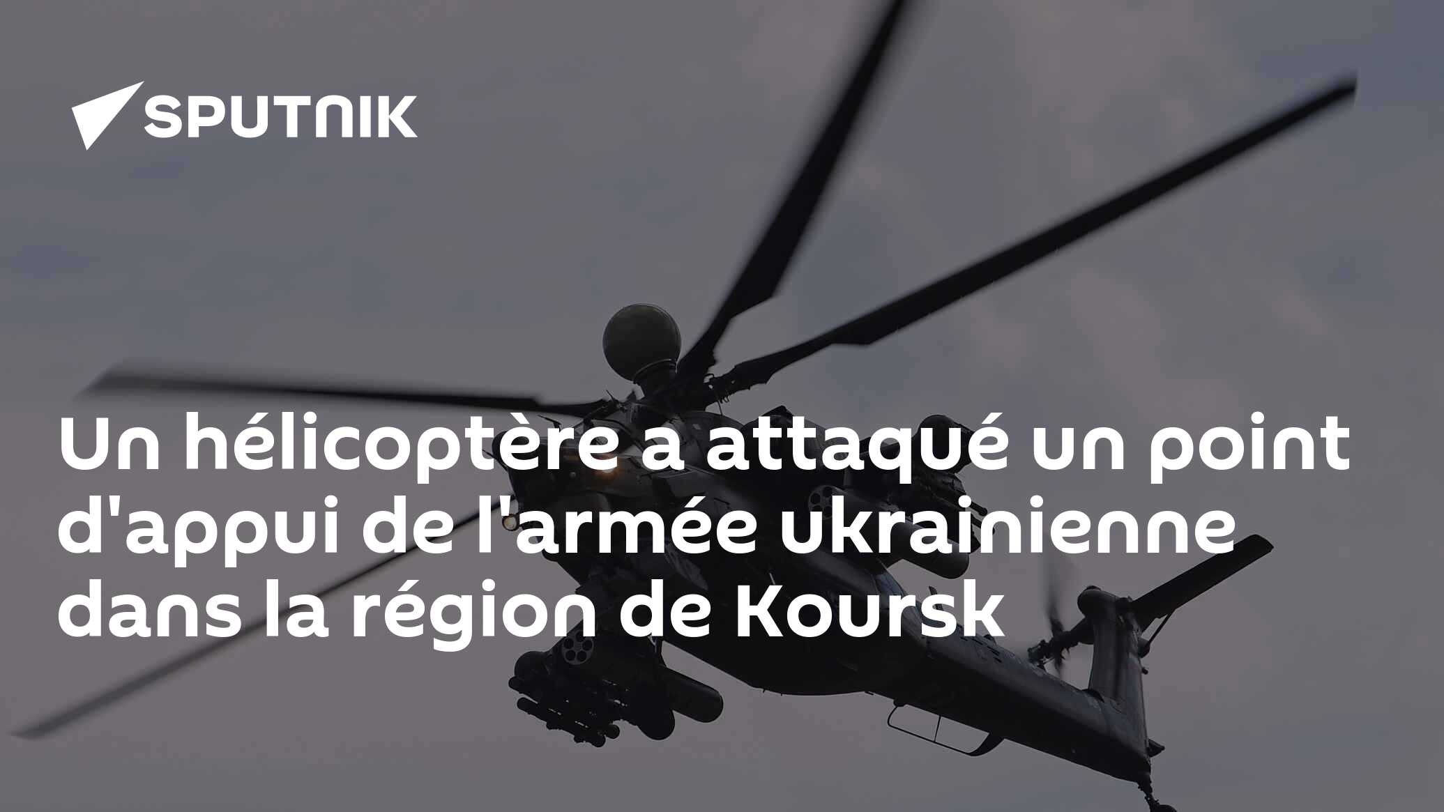 Un hélicoptère a attaqué un point d'appui de l'armée ukrainienne dans la région de Koursk