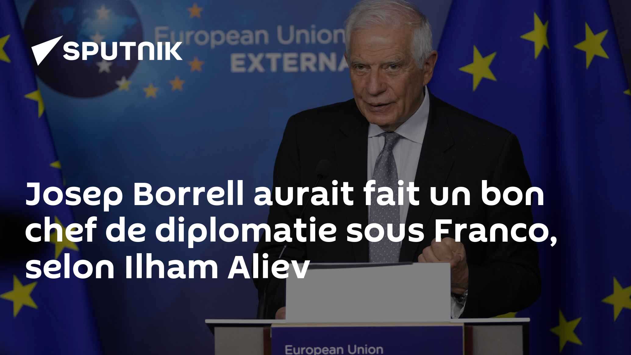 Josep Borrell aurait fait un bon chef de diplomatie sous Franco, selon Ilham Aliev
