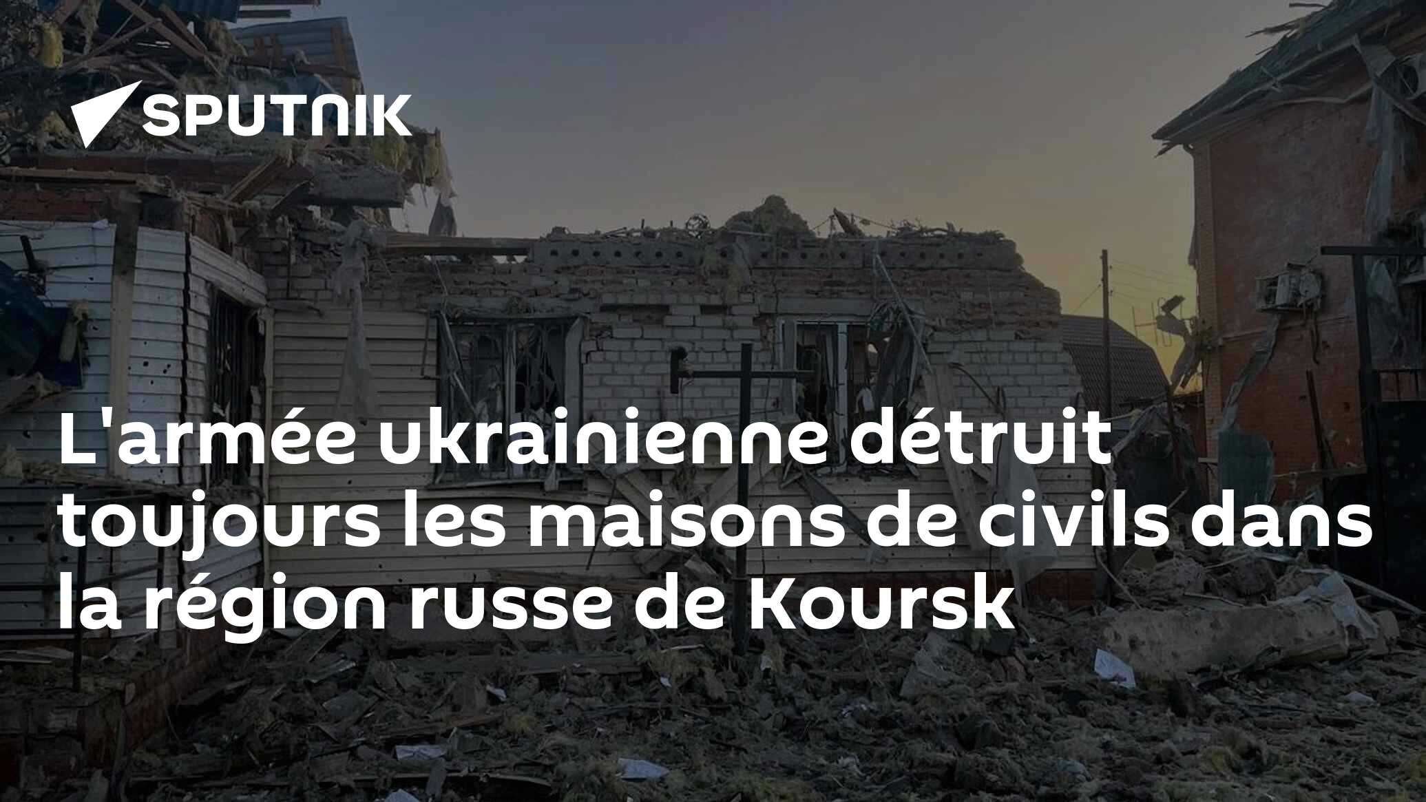 L'armée ukrainienne détruit toujours les maisons de civils dans la région russe de Koursk