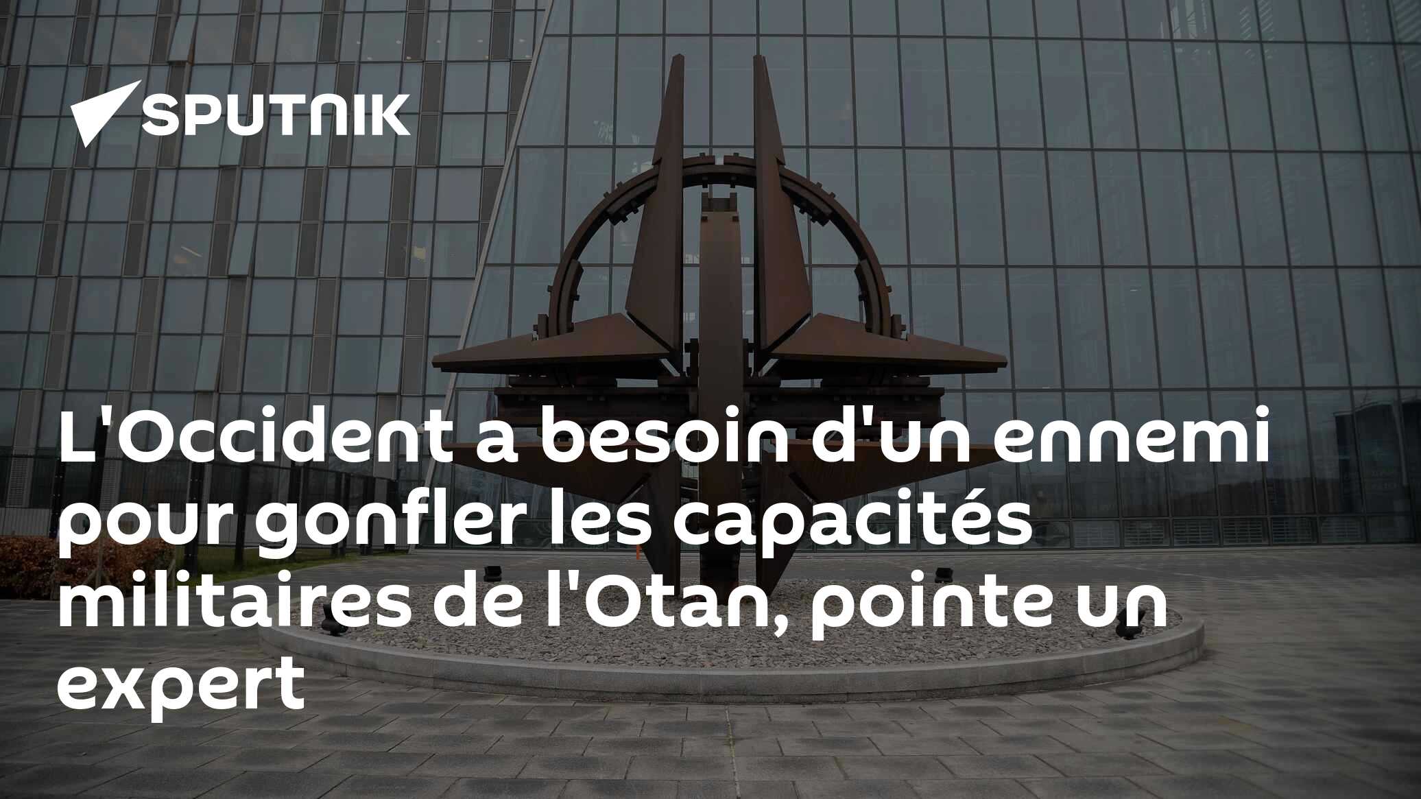 L'Occident a besoin d'un ennemi pour gonfler les capacités militaires de l'Otan, pointe un expert