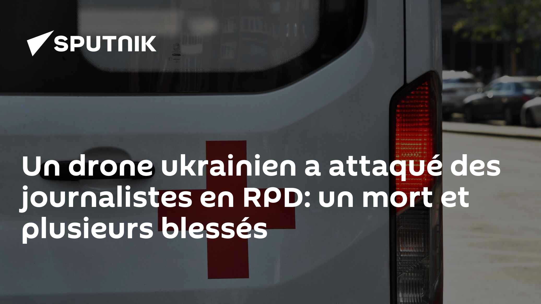 Un drone ukrainien a attaqué des journalistes en RPD: un mort et plusieurs blessés
