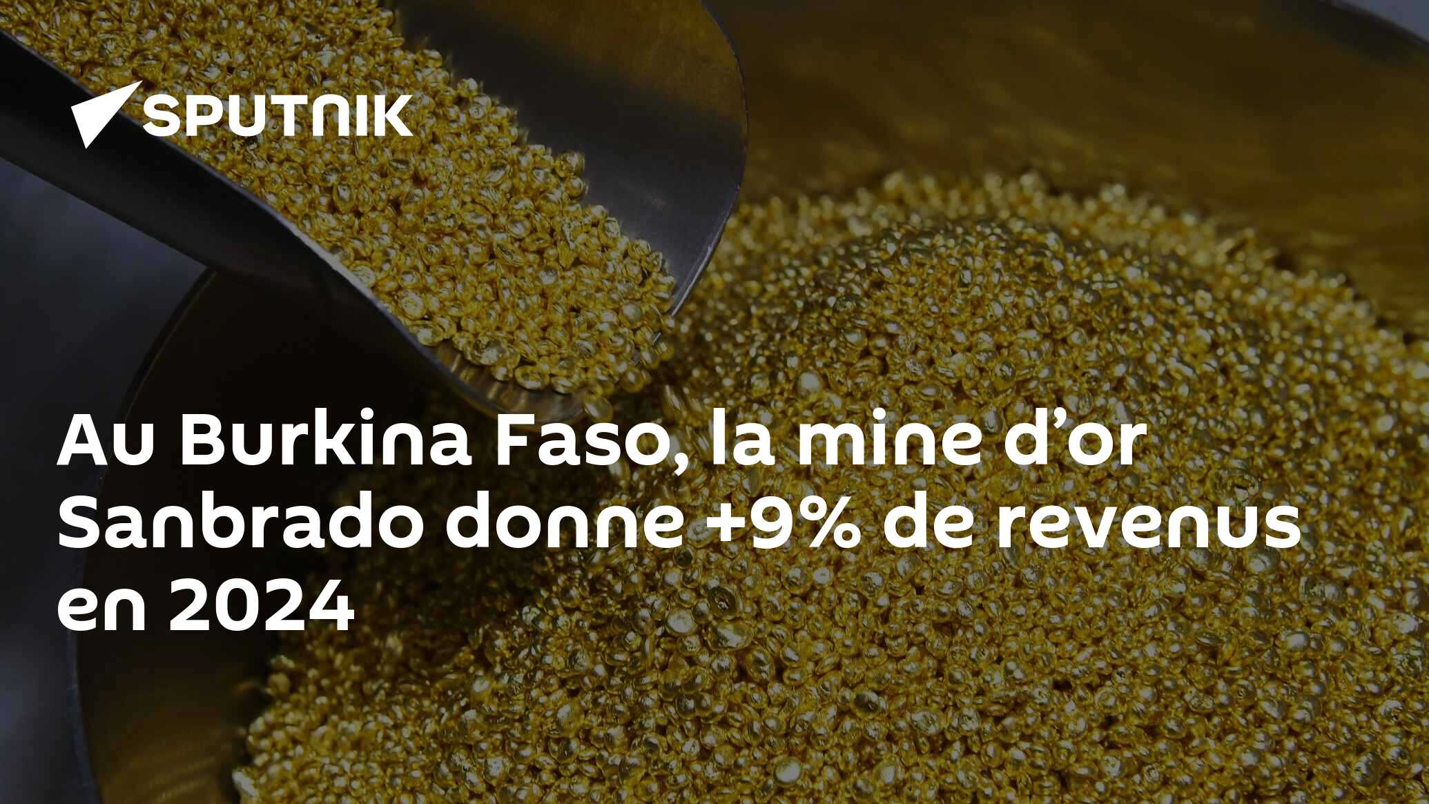 Au Burkina Faso, la mine d’or Sanbrado donne +9% de revenus en 2024