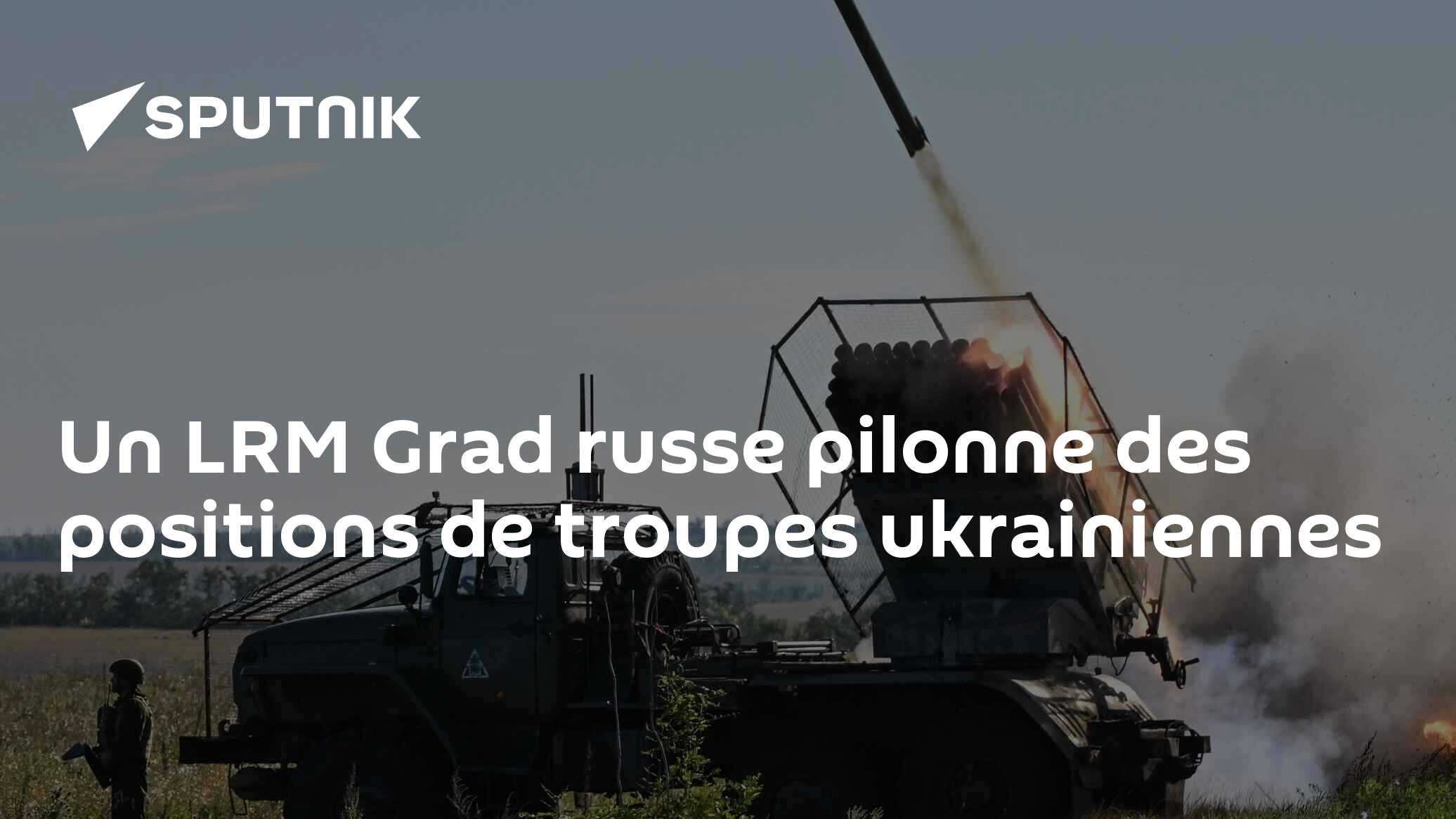 Un LRM Grad russe pilonne des positions de troupes ukrainiennes