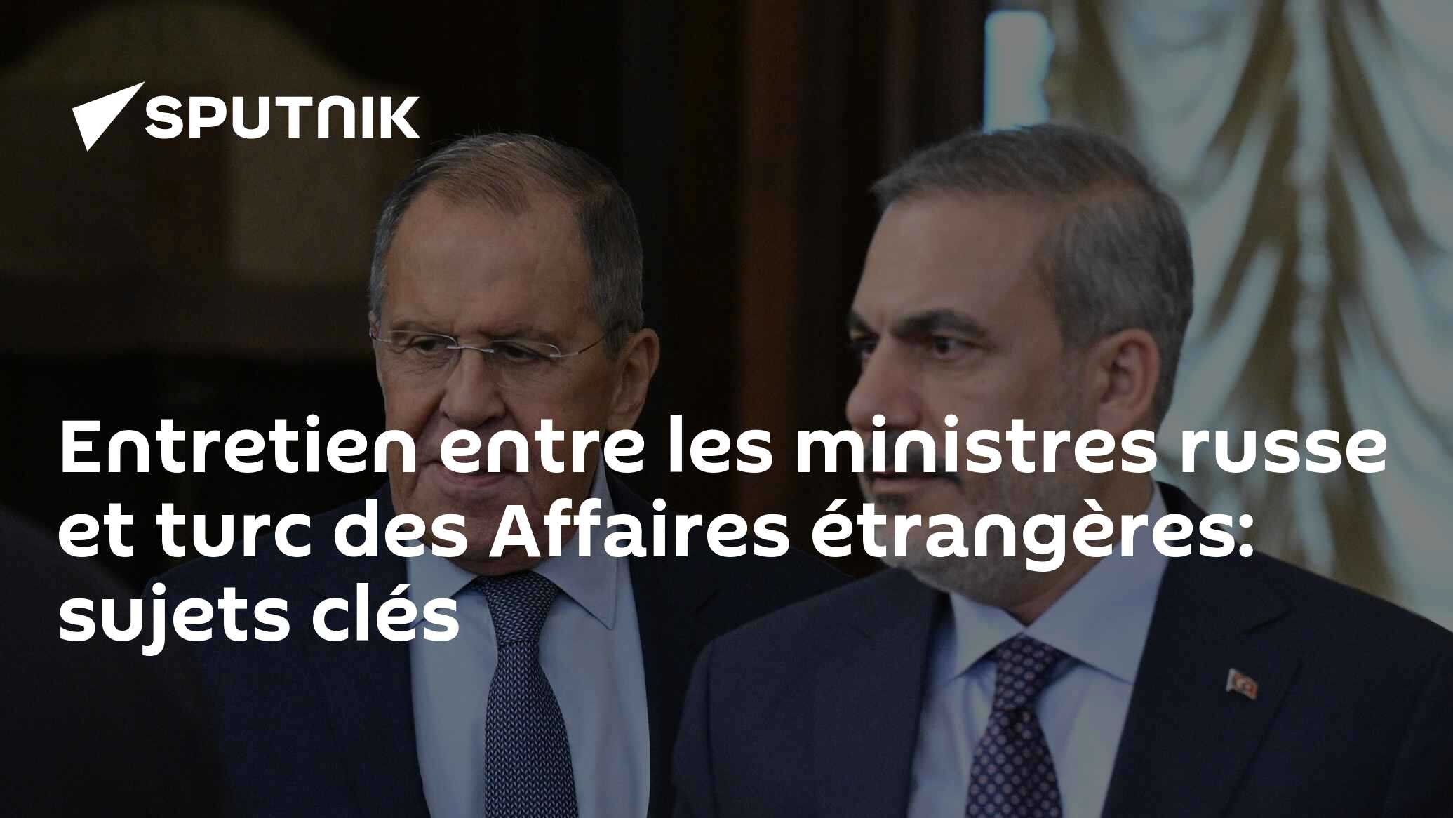 Entretien entre les ministres russe et turc des Affaires étrangères: sujets clés