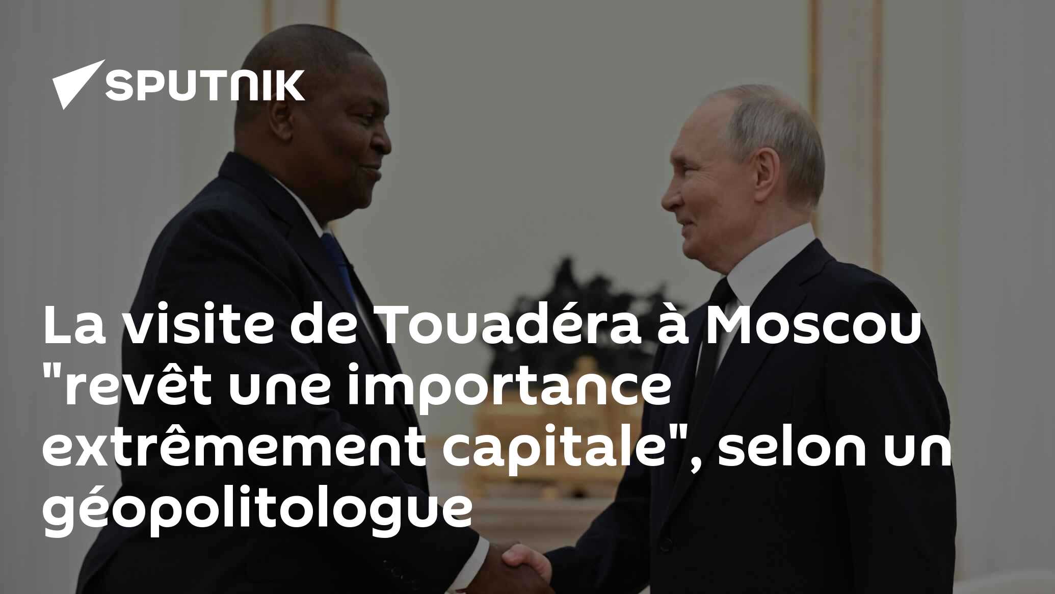La visite de Touadéra à Moscou "revêt une importance extrêmement capitale", selon un géopolitologue